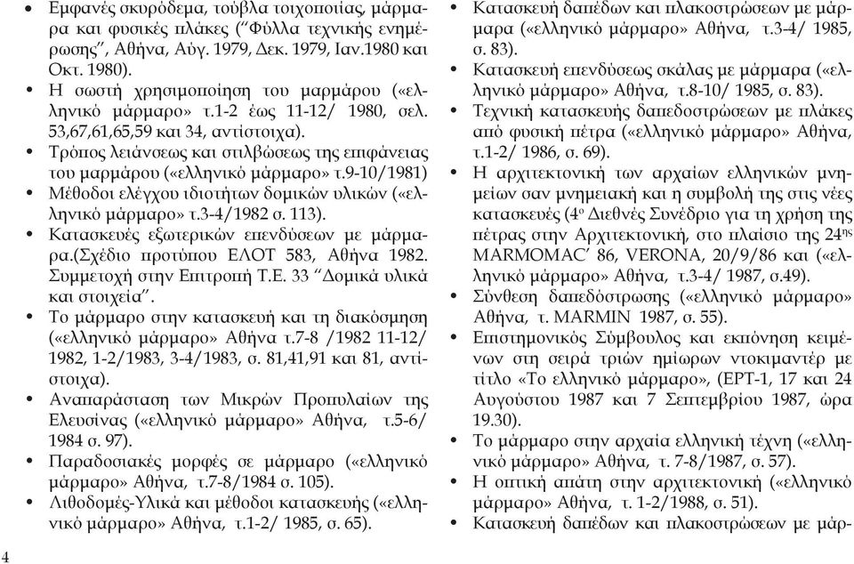 Τρόπος λειάνσεως και στιλβώσεως της επιφάνειας του μαρμάρου («ελληνικό μάρμαρο» τ.9-10/1981) Μέθοδοι ελέγχου ιδιοτήτων δομικών υλικών («ελληνικό μάρμαρο» τ.3-4/1982 σ. 113).