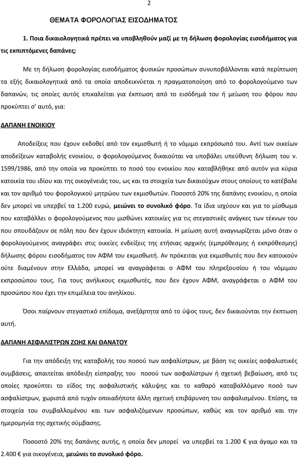 εξής δικαιολογητικά από τα οποία αποδεικνύεται η πραγματοποίηση από το φορολογούμενο των δαπανών, τις οποίες αυτός επικαλείται για έκπτωση από το εισόδημά του ή μείωση του φόρου που προκύπτει σ αυτό,