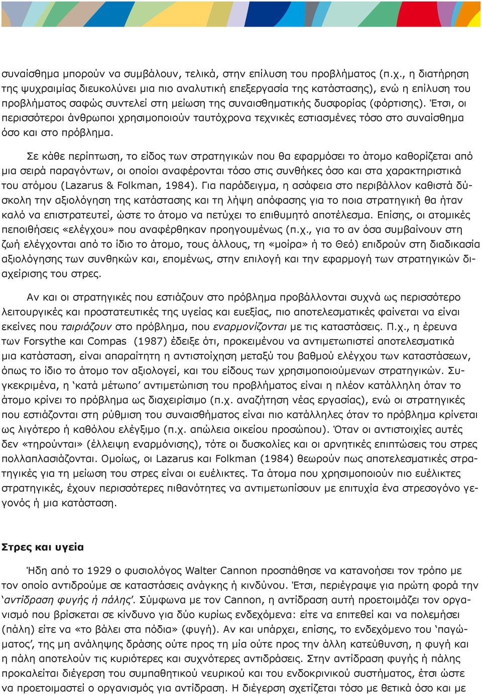 Έτσι, οι περισσότεροι άνθρωποι χρησιμοποιούν ταυτόχρονα τεχνικές εστιασμένες τόσο στο συναίσθημα όσο και στο πρόβλημα.