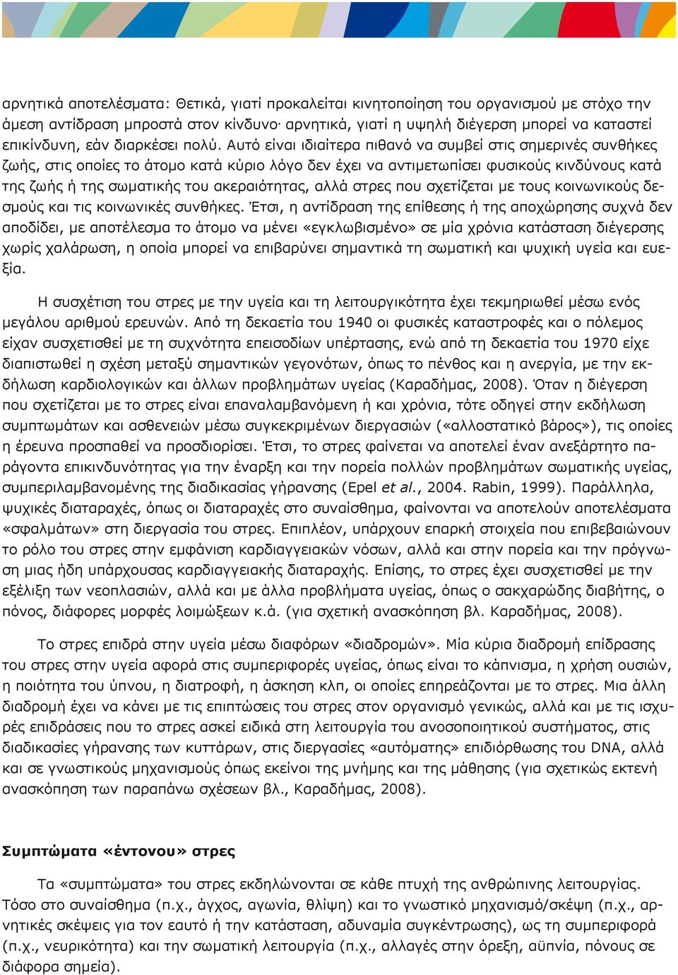 Αυτό είναι ιδιαίτερα πιθανό να συμβεί στις σημερινές συνθήκες ζωής, στις οποίες το άτομο κατά κύριο λόγο δεν έχει να αντιμετωπίσει φυσικούς κινδύνους κατά της ζωής ή της σωματικής του ακεραιότητας,