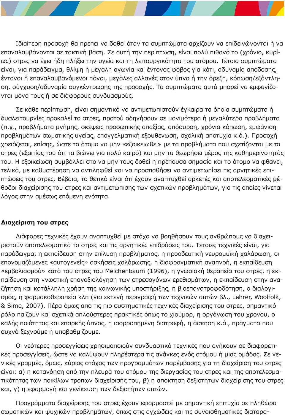 Τέτοια συμπτώματα είναι, για παράδειγμα, θλίψη ή μεγάλη αγωνία και έντονος φόβος για κάτι, αδυναμία απόδοσης, έντονοι ή επαναλαμβανόμενοι πόνοι, μεγάλες αλλαγές στον ύπνο ή την όρεξη,