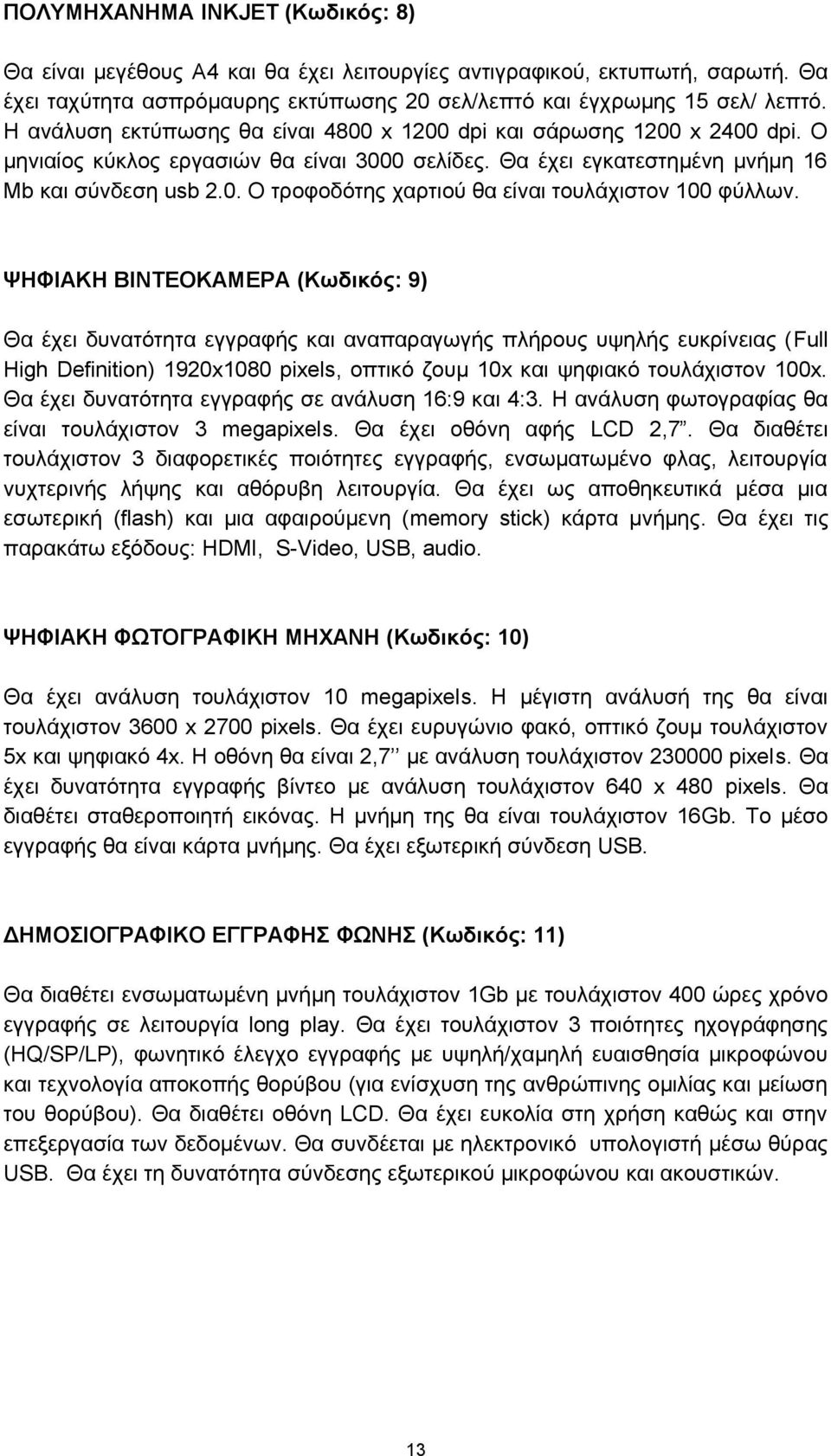 ΨΗΦΙΑΚΗ ΒΙΝΤΕΟΚΑΜΕΡΑ (Κωδικός: 9) Θα έχει δυνατότητα εγγραφής και αναπαραγωγής πλήρους υψηλής ευκρίνειας (Full High Definition) 1920x1080 pixels, οπτικό ζουμ 10x και ψηφιακό τουλάχιστον 100x.