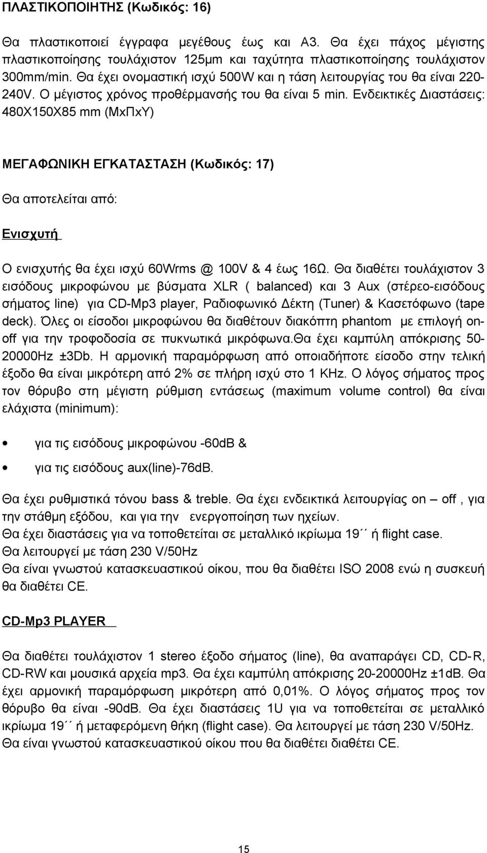 Ενδεικτικές Διαστάσεις: 480X150X85 mm (ΜxΠxΥ) ΜΕΓΑΦΩΝΙΚΗ ΕΓΚΑΤΑΣΤΑΣΗ (Κωδικός: 17) Θα αποτελείται από: Ενισχυτή Ο ενισχυτής θα έχει ισχύ 60Wrms @ 100V & 4 έως 16Ω.