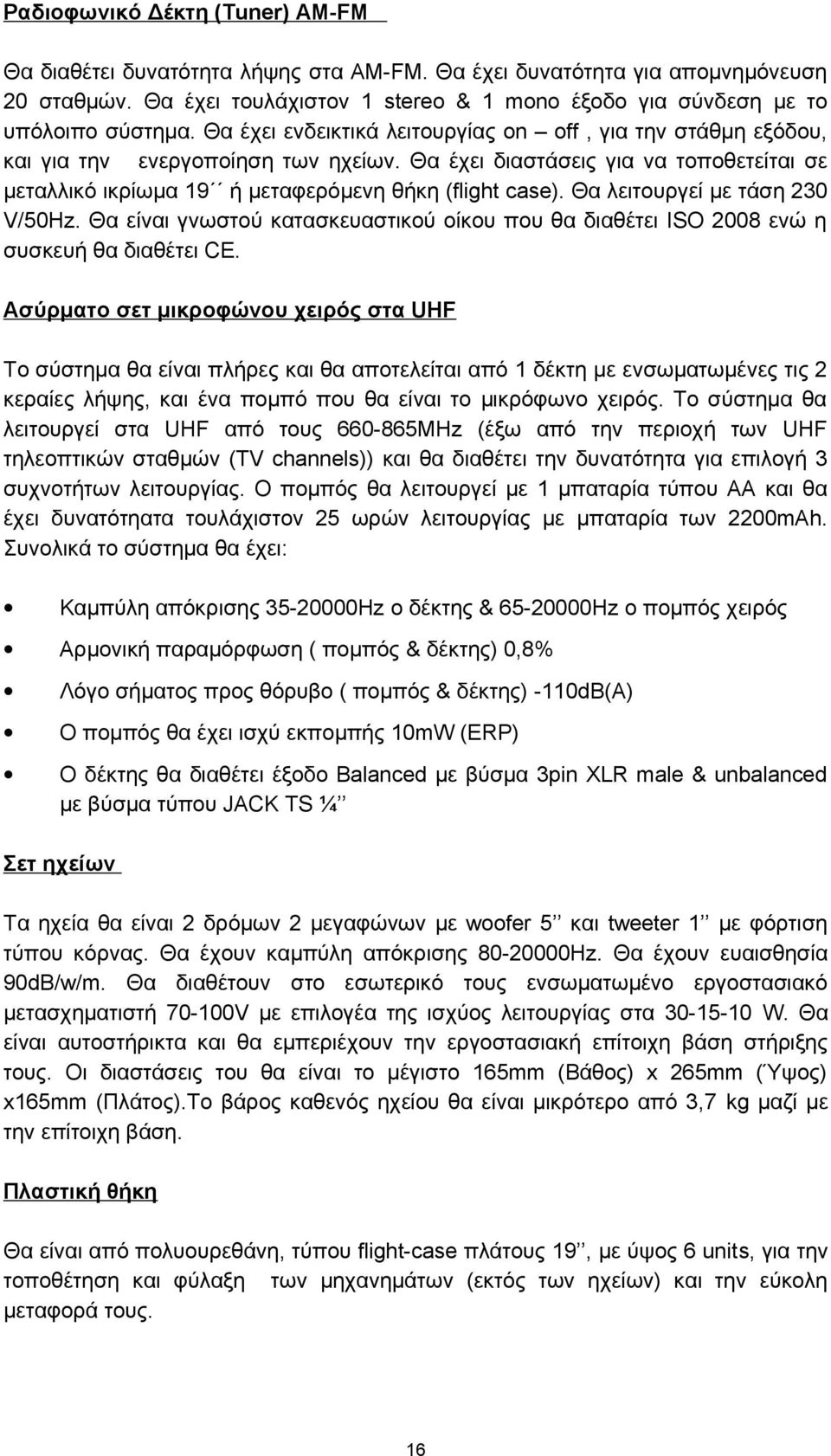 Θα λειτουργεί με τάση 230 V/50Hz. Θα είναι γνωστού κατασκευαστικού οίκου που θα διαθέτει ISO 2008 ενώ η συσκευή θα διαθέτει CE.