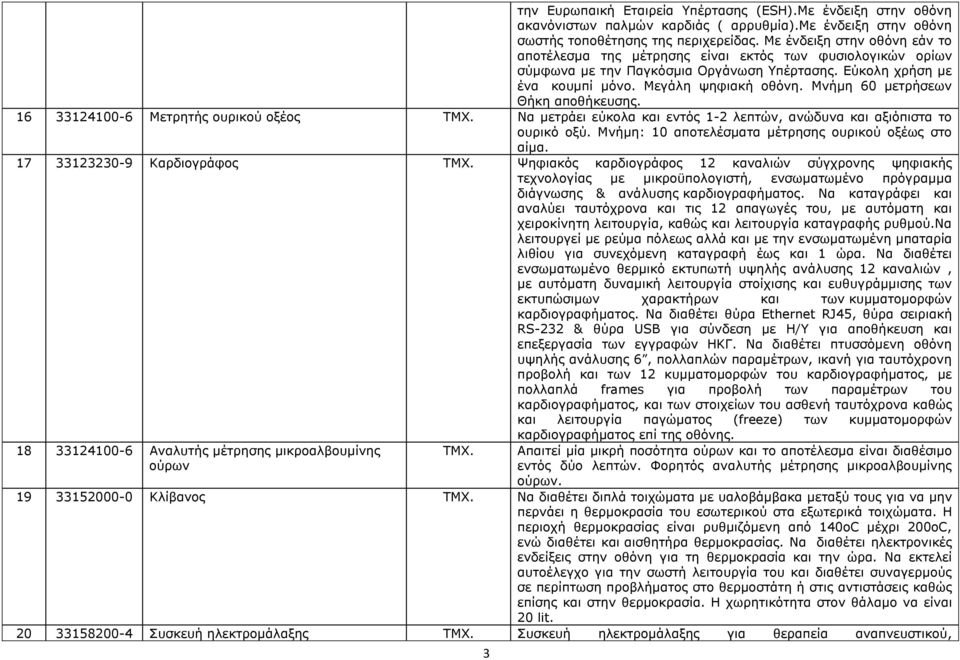 Μνήµη 60 µετρήσεων Θήκη αποθήκευσης. 16 33124100-6 Μετρητής ουρικού οξέος ΤΜΧ. Να µετράει εύκολα και εντός 1-2 λεπτών, ανώδυνα και αξιόπιστα το ουρικό οξύ.