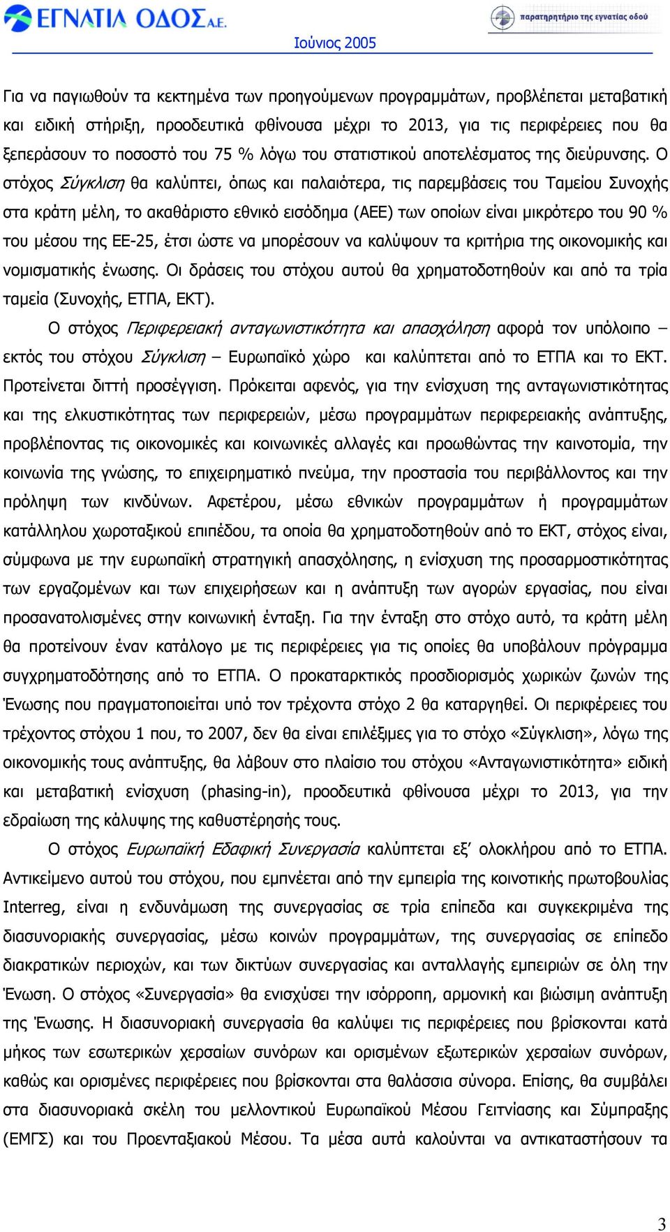 Ο στόχος Σύγκλιση θα καλύπτει, όπως και παλαιότερα, τις παρεµβάσεις του Ταµείου Συνοχής στα κράτη µέλη, το ακαθάριστο εθνικό εισόδηµα (ΑΕΕ) των οποίων είναι µικρότερο του 90 % του µέσου της ΕΕ-25,
