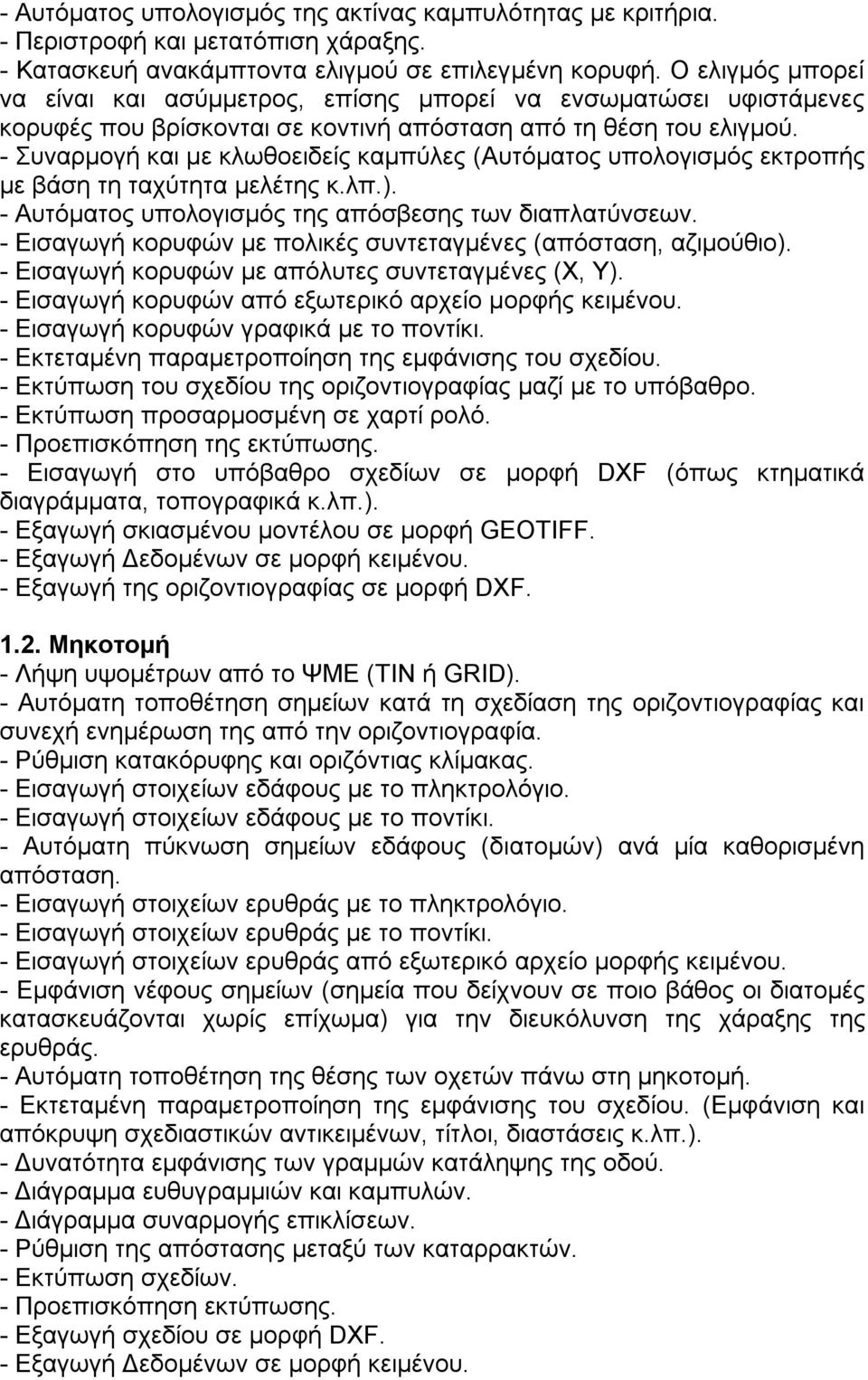 - Συναρμογή και με κλωθοειδείς καμπύλες (Αυτόματος υπολογισμός εκτροπής με βάση τη ταχύτητα μελέτης κ.λπ.). - Αυτόματος υπολογισμός της απόσβεσης των διαπλατύνσεων.