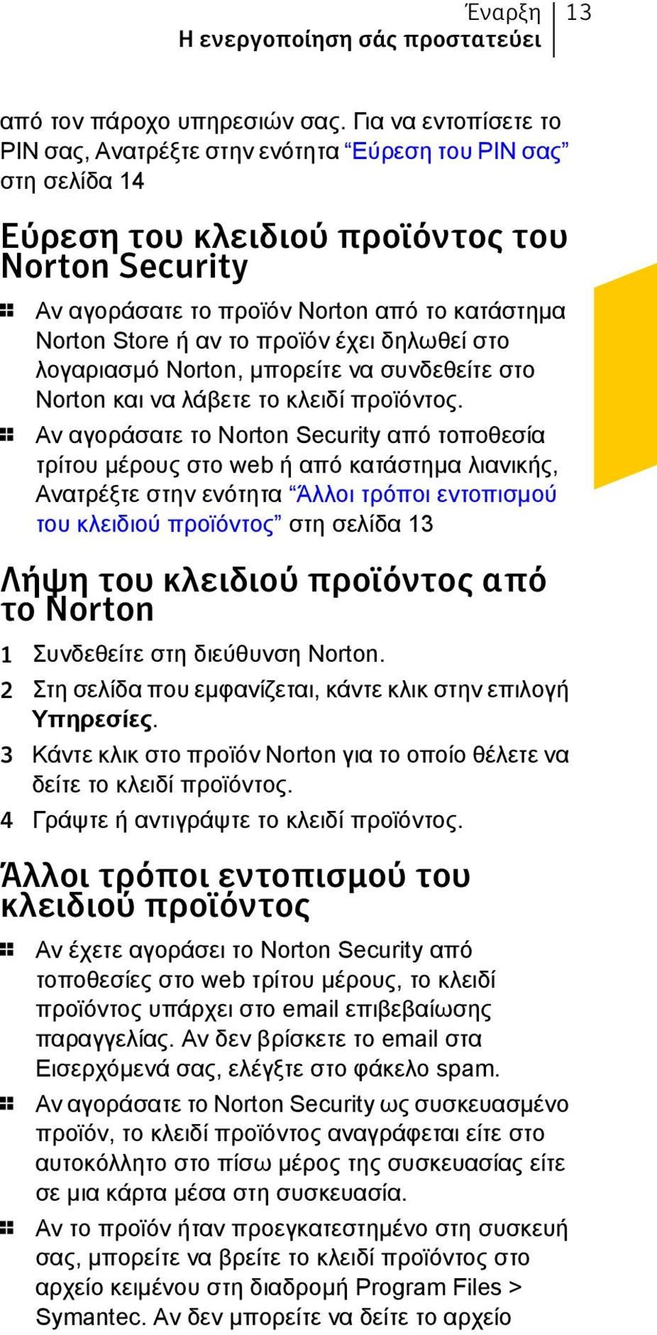 αν το προϊόν έχει δηλωθεί στο λογαριασμό Norton, μπορείτε να συνδεθείτε στο Norton και να λάβετε το κλειδί προϊόντος.