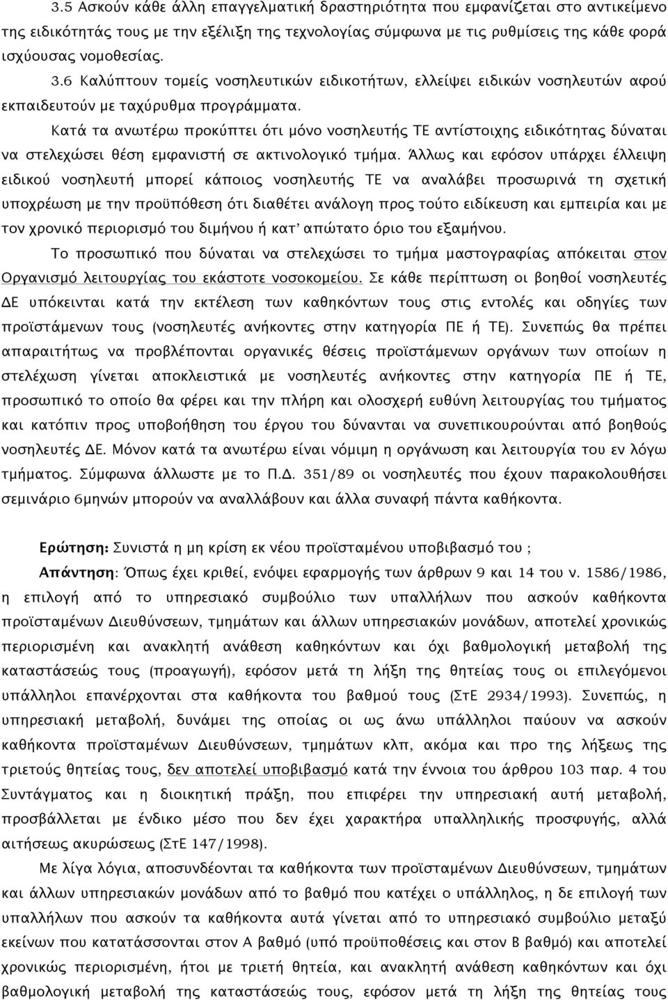 Κατά τα ανωτέρω προκύπτει ότι μόνο νοσηλευτής ΤΕ αντίστοιχης ειδικότητας δύναται να στελεχώσει θέση εμφανιστή σε ακτινολογικό τμήμα.