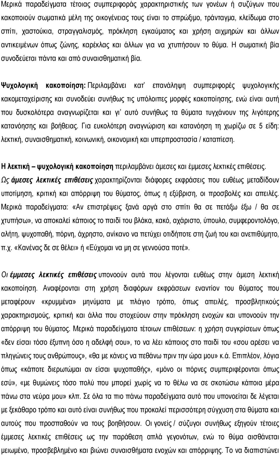 Ψυχολογική κακοποίηση: Περιλαμβάνει κατ επανάληψη συμπεριφορές ψυχολογικής κακομεταχείρισης και συνοδεύει συνήθως τις υπόλοιπες μορφές κακοποίησης, ενώ είναι αυτή που δυσκολότερα αναγνωρίζεται και γι