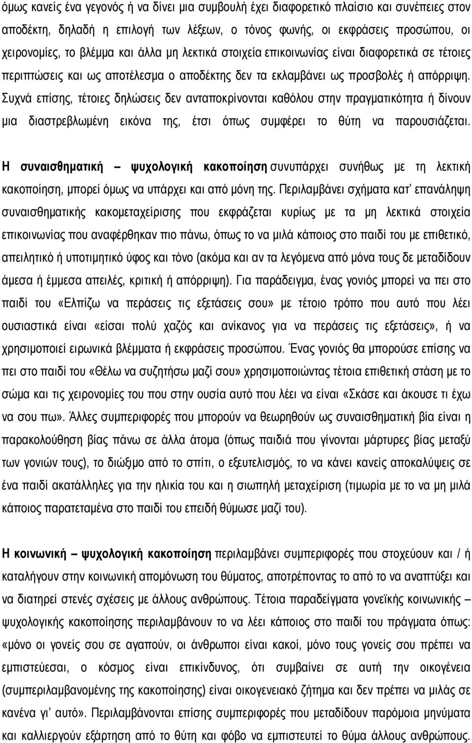 Συχνά επίσης, τέτοιες δηλώσεις δεν ανταποκρίνονται καθόλου στην πραγματικότητα ή δίνουν μια διαστρεβλωμένη εικόνα της, έτσι όπως συμφέρει το θύτη να παρουσιάζεται.