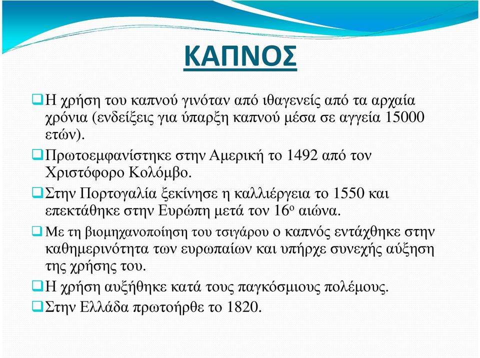 Στην Πορτογαλία ξεκίνησε η καλλιέργεια το 1550 και επεκτάθηκε στην Ευρώπη µετά τον 16 ο αιώνα.