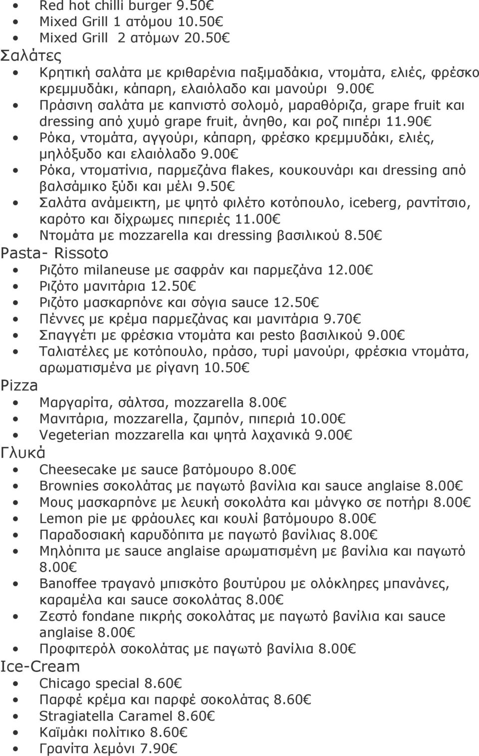 90 Ρόκα, ντοµάτα, αγγούρι, κάπαρη, φρέσκο κρεµµυδάκι, ελιές, µηλόξυδο και ελαιόλαδο 9.00 Ρόκα, ντοµατίνια, παρµεζάνα flakes, κουκουνάρι και dressing από βαλσάµικο ξύδι και µέλι 9.