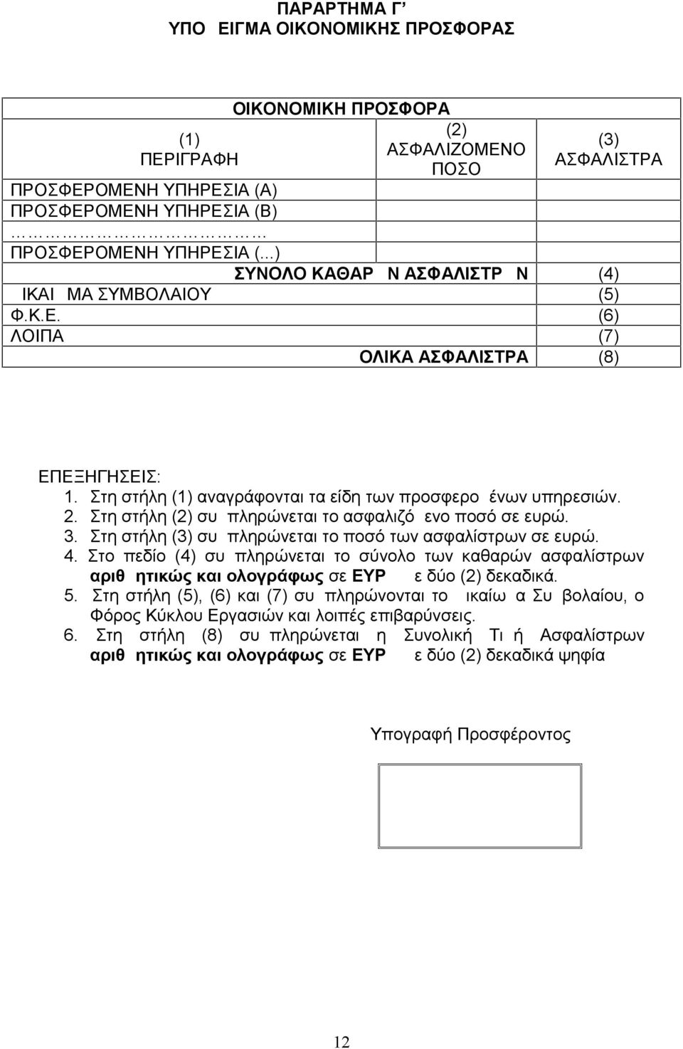 Στη στήλη (2) συμπληρώνεται το ασφαλιζόμενο ποσό σε ευρώ. 3. Στη στήλη (3) συμπληρώνεται το ποσό των ασφαλίστρων σε ευρώ. 4.