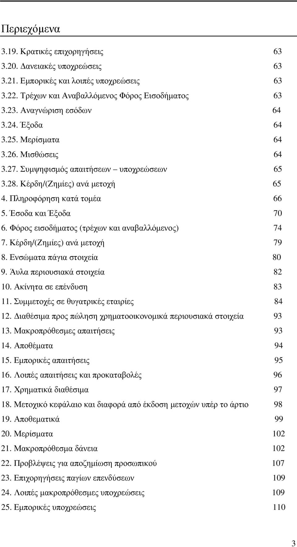 Φόρος εισοδήµατος (τρέχων και αναβαλλόµενος) 74 7. Κέρδη/(Ζηµίες) ανά µετοχή 79 8. Ενσώµατα πάγια στοιχεία 80 9. Άυλα περιουσιακά στοιχεία 82 10. Ακίνητα σε επένδυση 83 11.