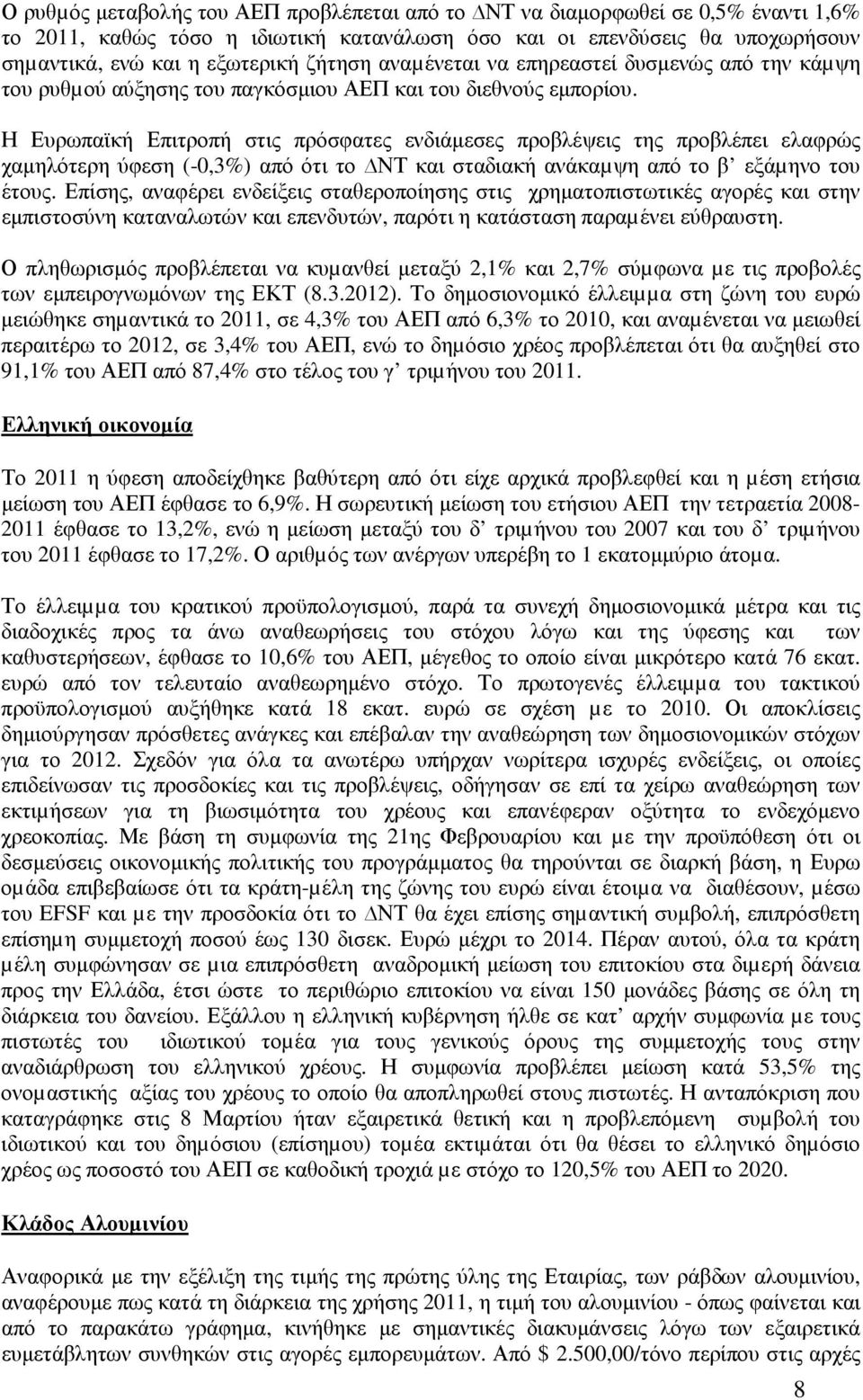 Η Ευρωπαϊκή Επιτροπή στις πρόσφατες ενδιάµεσες προβλέψεις της προβλέπει ελαφρώς χαµηλότερη ύφεση (-0,3%) από ότι το ΝΤ και σταδιακή ανάκαµψη από το β εξάµηνο του έτους.
