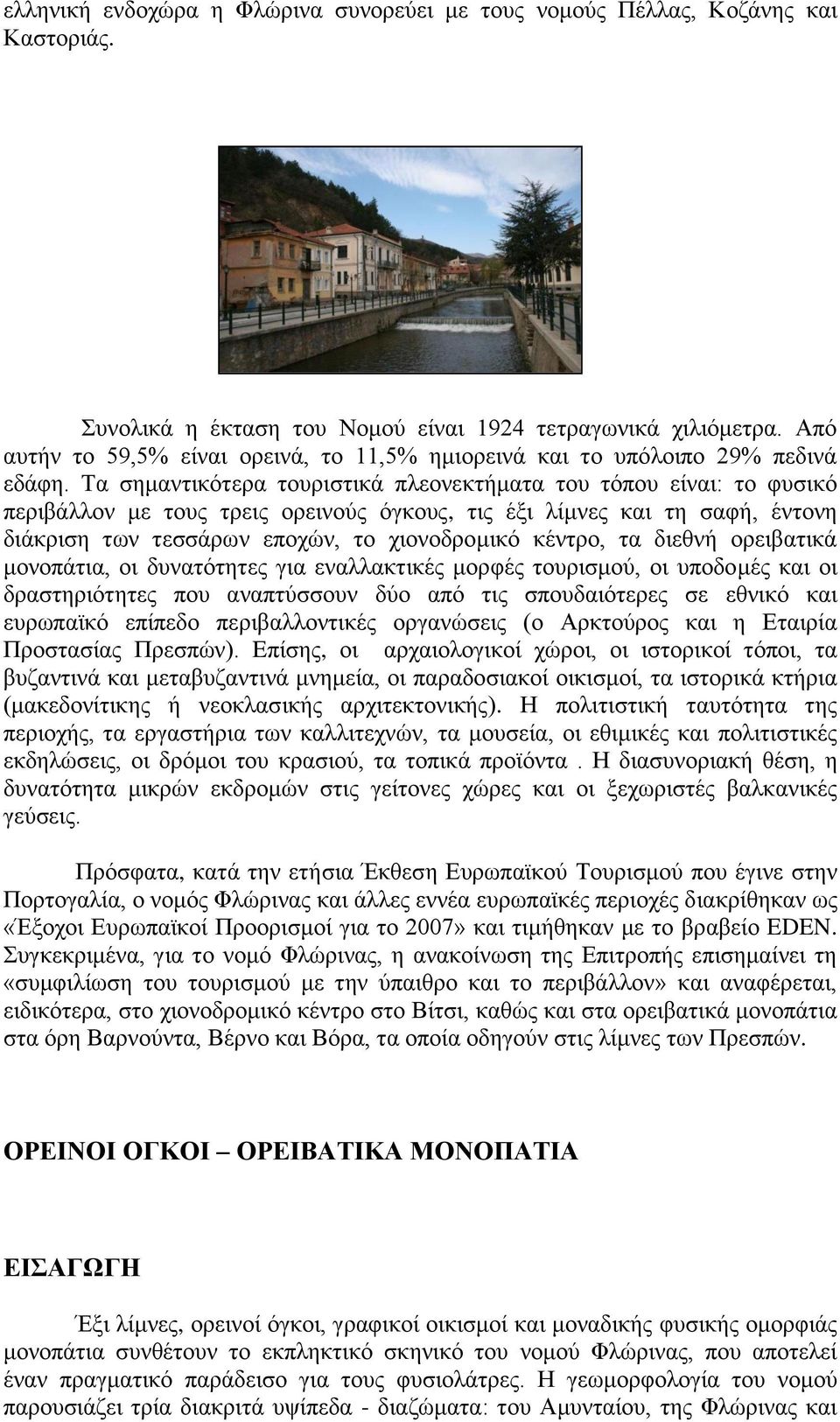 Τα σημαντικότερα τουριστικά πλεονεκτήματα του τόπου είναι: το φυσικό περιβάλλον με τους τρεις ορεινούς όγκους, τις έξι λίμνες και τη σαφή, έντονη διάκριση των τεσσάρων εποχών, το χιονοδρομικό κέντρο,