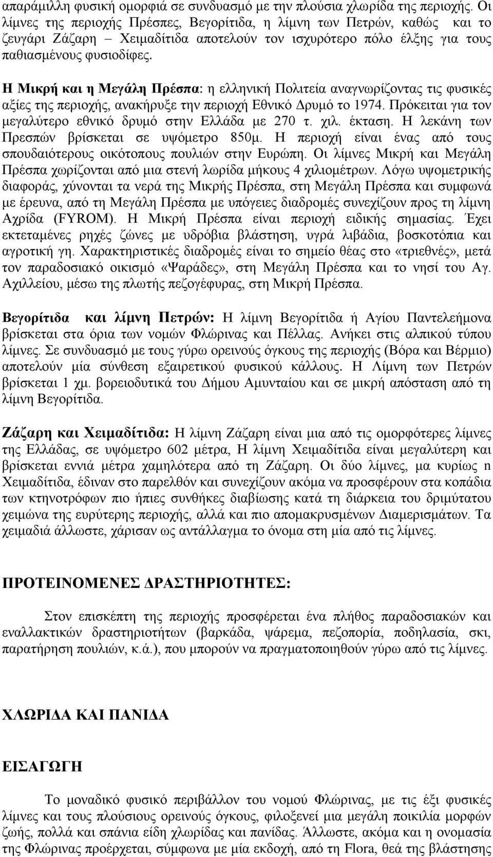 Η Μικρή και η Μεγάλη Πρέσπα: η ελληνική Πολιτεία αναγνωρίζοντας τις φυσικές αξίες της περιοχής, ανακήρυξε την περιοχή Εθνικό Δρυμό το 1974.