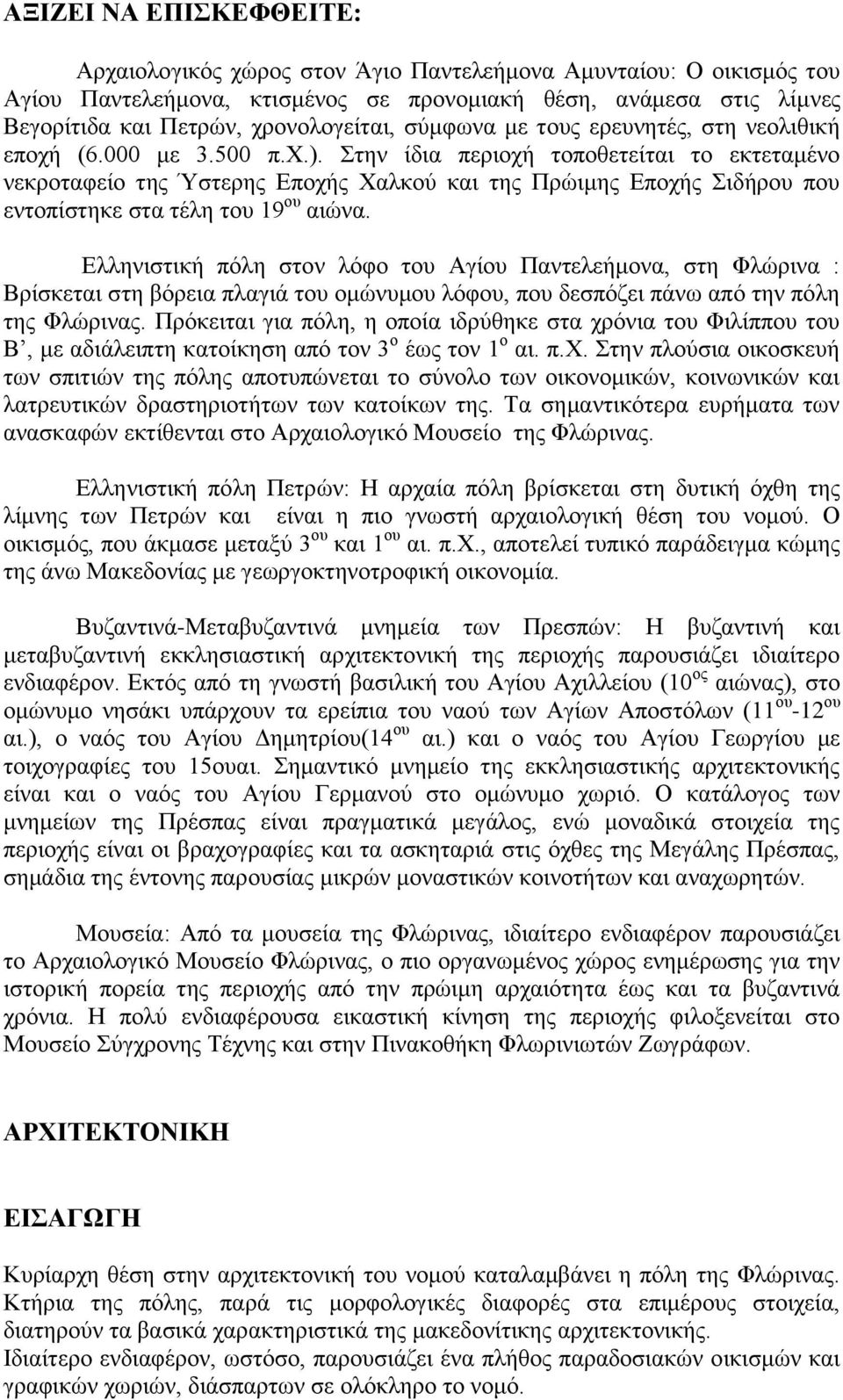 Στην ίδια περιοχή τοποθετείται το εκτεταμένο νεκροταφείο της Ύστερης Εποχής Χαλκού και της Πρώιμης Εποχής Σιδήρου που εντοπίστηκε στα τέλη του 19 ου αιώνα.