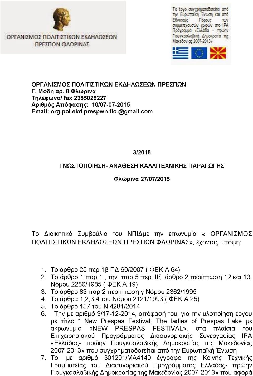 Το άρθρο 25 περ,1β ΠΔ 60/2007 ( ΦΕΚ Α 64) 2. Το άρθρο 1 παρ.1, την παρ 5 περι ΙΙζ, άρθρο 2 περίπτωση 12 και 13, Νόμου 2286/1985 ( ΦΕΚ Α 19) 3. Το άρθρο 83 παρ.2 περίπτωση γ Νόμου 2362/1995 4.