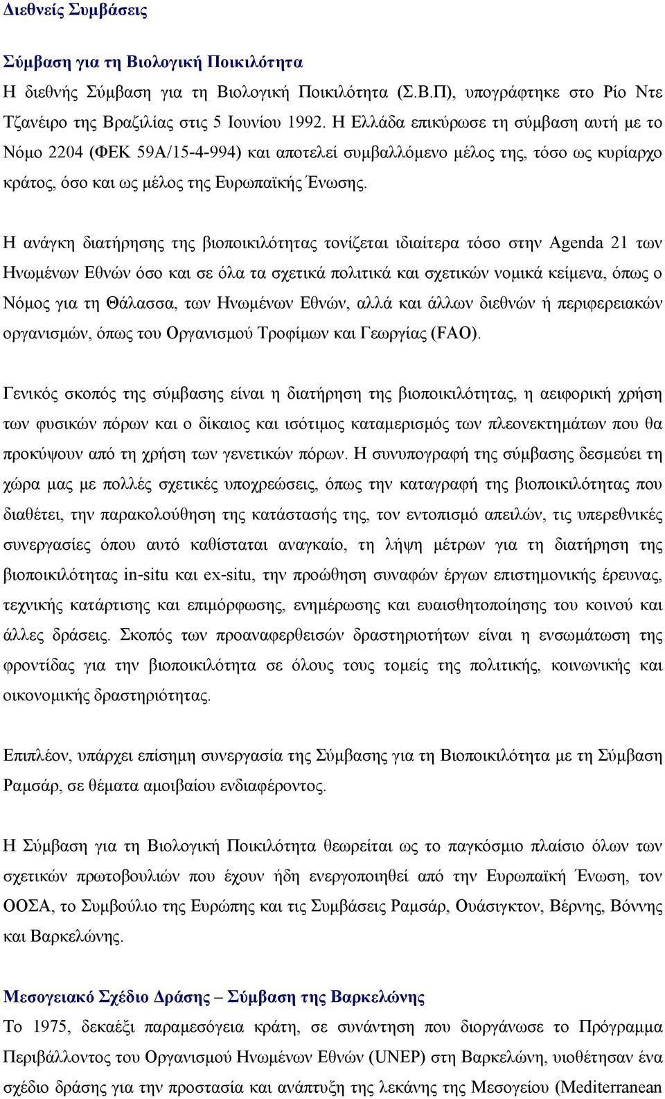 Η ανάγκη διατήρησης της βιοποικιλότητας τονίζεται ιδιαίτερα τόσο στην Agenda 21 των Ηνωµένων Εθνών όσο και σε όλα τα σχετικά πολιτικά και σχετικών νοµικά κείµενα, όπως ο Νόµος για τη Θάλασσα, των