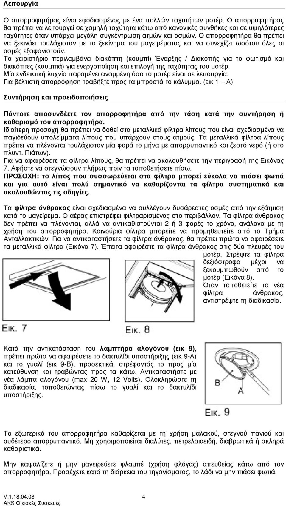 Ο απορροφητήρα θα πρέπει να ξεκινάει τουλάχιστον µε το ξεκίνηµα του µαγειρέµατος και να συνεχίζει ωσότου όλες οι οσµές εξαφανιστούν.