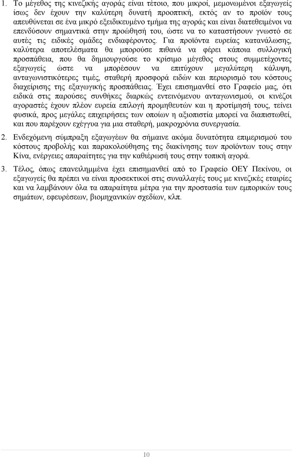 Για προϊόντα ευρείας κατανάλωσης, καλύτερα αποτελέσματα θα μπορούσε πιθανά να φέρει κάποια συλλογική προσπάθεια, που θα δημιουργούσε το κρίσιμο μέγεθος στους συμμετέχοντες εξαγωγείς ώστε να μπορέσουν