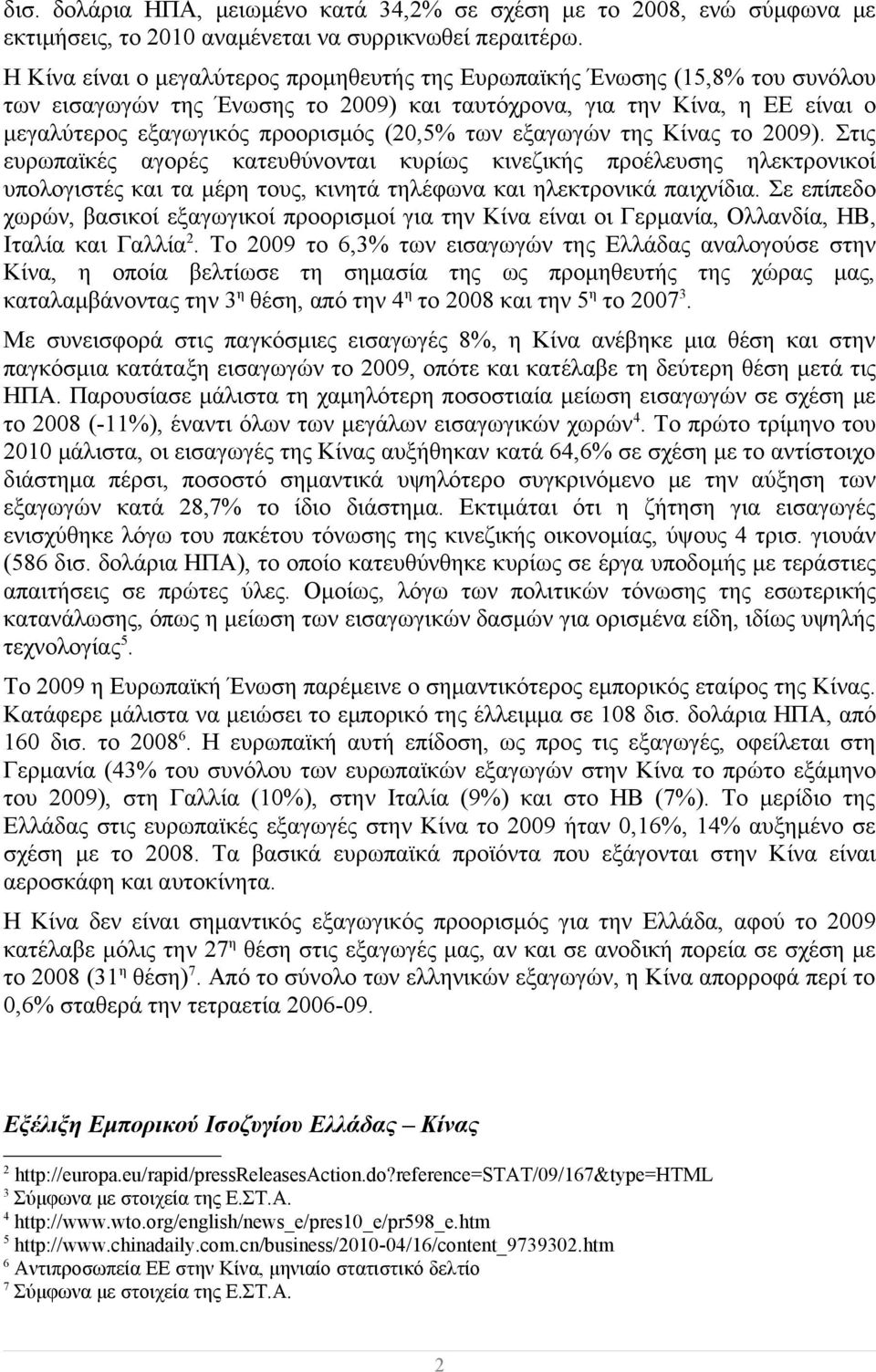 των εξαγωγών της Κίνας το 2009). Στις ευρωπαϊκές αγορές κατευθύνονται κυρίως κινεζικής προέλευσης ηλεκτρονικοί υπολογιστές και τα μέρη τους, κινητά τηλέφωνα και ηλεκτρονικά παιχνίδια.