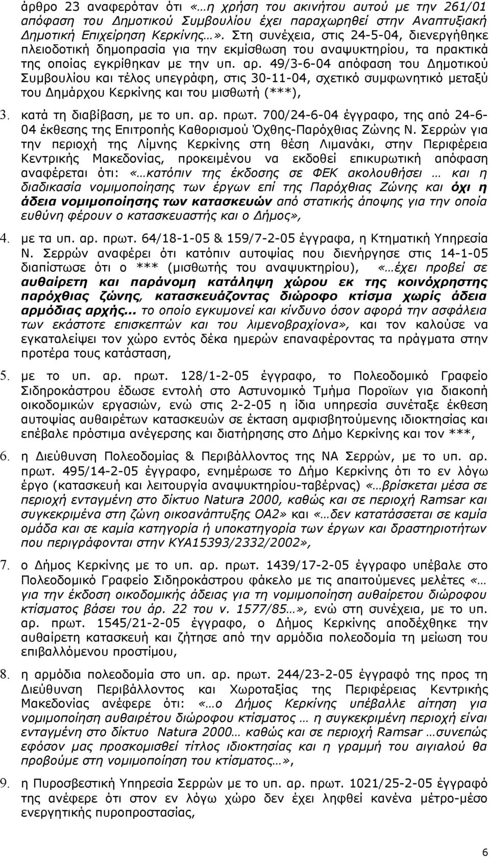 49/3-6-04 απόφαση του Δημοτικού Συμβουλίου και τέλος υπεγράφη, στις 30-11-04, σχετικό συμφωνητικό μεταξύ του Δημάρχου Κερκίνης και του μισθωτή (***), 3. κατά τη διαβίβαση, με το υπ. αρ. πρωτ.