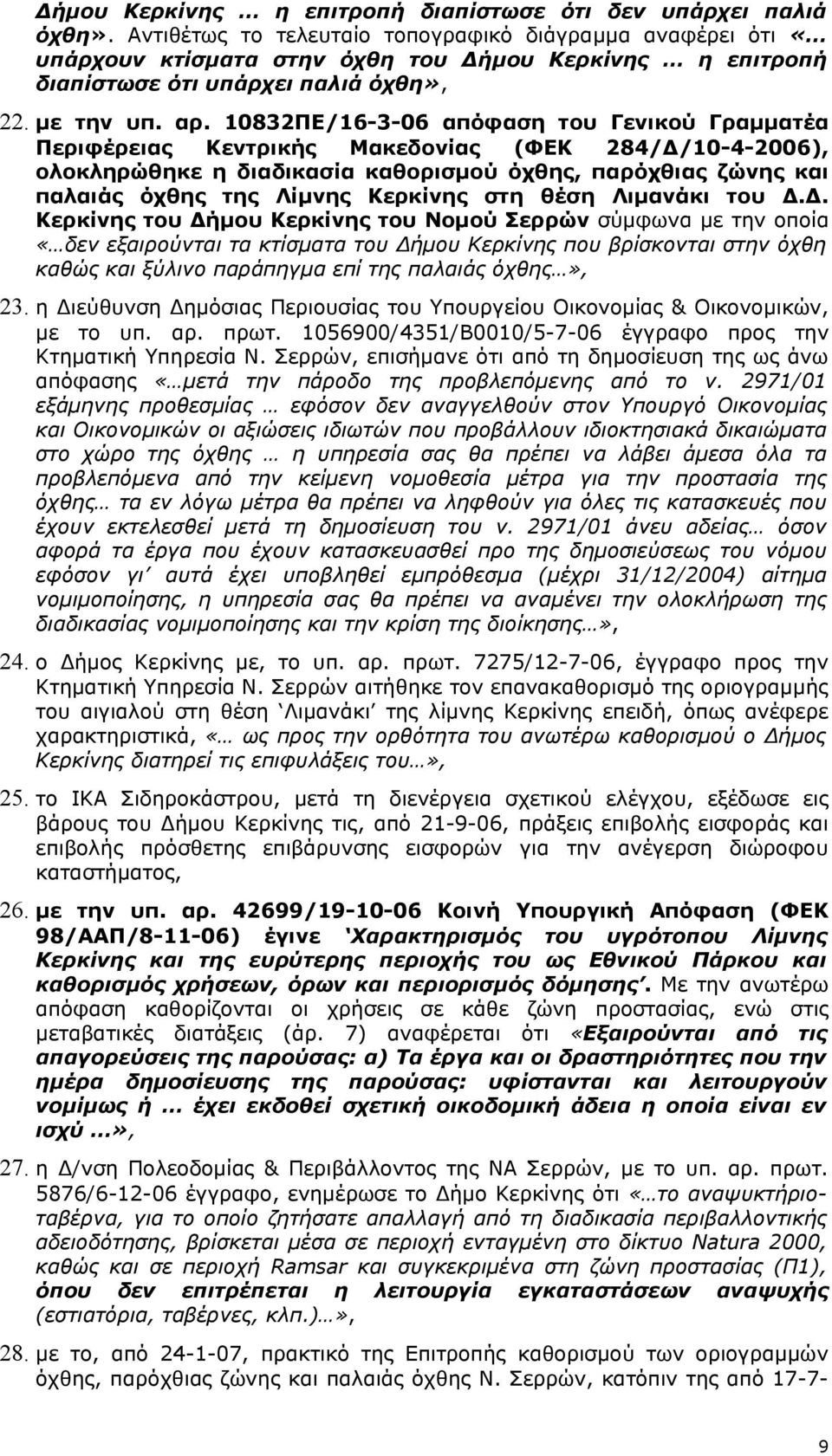10832ΠΕ/16-3-06 απόφαση του Γενικού Γραμματέα Περιφέρειας Κεντρικής Μακεδονίας (ΦΕΚ 284/Δ/10-4-2006), ολοκληρώθηκε η διαδικασία καθορισμού όχθης, παρόχθιας ζώνης και παλαιάς όχθης της Λίμνης Κερκίνης