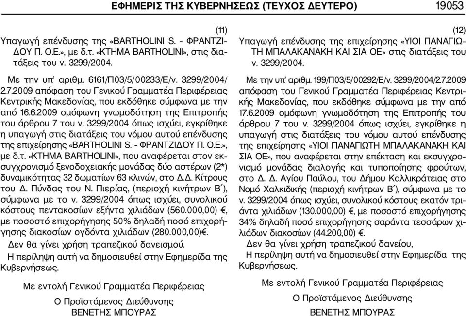 3299/2004 όπως ισχύει, εγκρίθηκε η υπαγωγή στις διατάξεις του νόμου αυτού επένδυσης της επιχείρησης «BARTHOLINI S. ΦΡΑΝΤΖΙΔΟΥ Π. O.E.», με δ.τ. «ΚΤΗΜΑ ΒΑRTHOLINI», που αναφέρεται στον εκ συγχρονισμό ξενοδοχειακής μονάδας δύο αστέρων (2*) δυναμικότητας 32 δωματίων 63 κλινών, στο Δ.