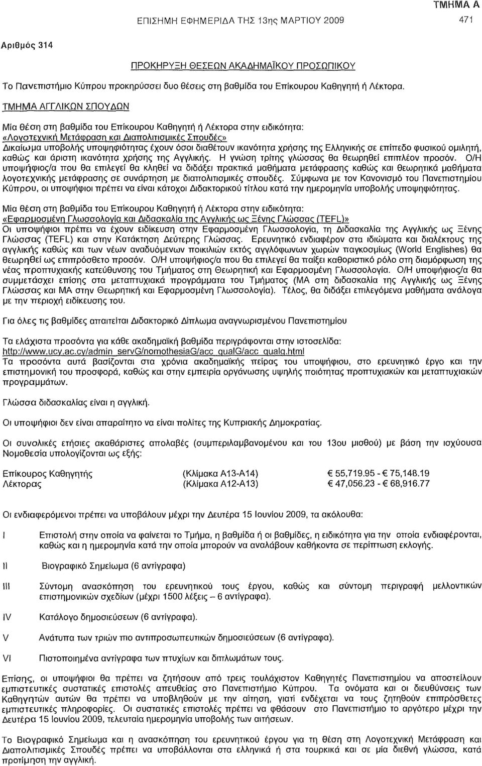 ικανότητα χρήσης της Ελληνικής σε επίπεδο φυσικού ομιλητή, καθώς και άριστη ικανότητα χρήσης της Αγγλικής. Η γνώση τρίτης γλώσσας θα θεωρηθεί επιπλέον προσόν.