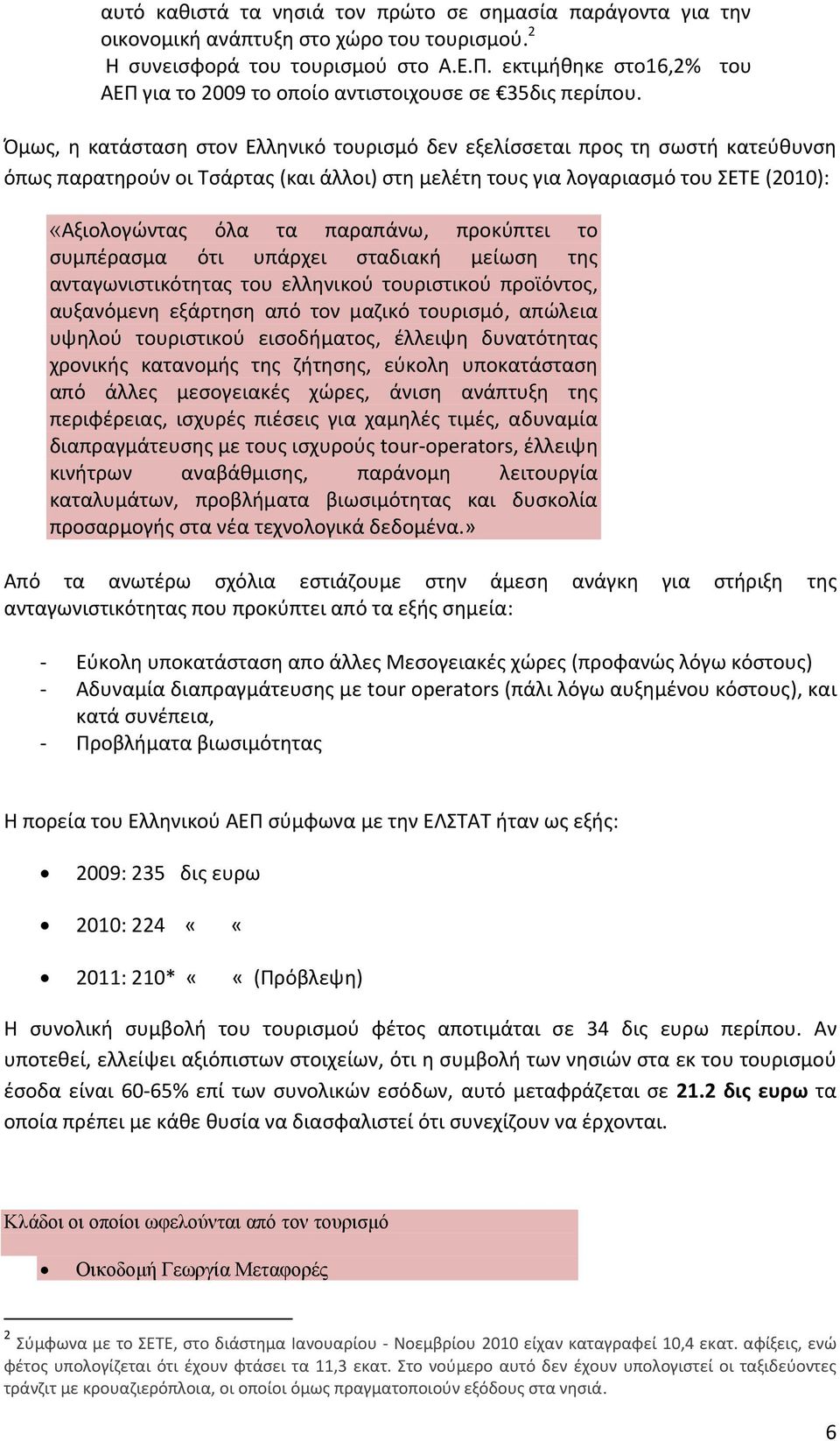 Όμως, η κατάσταση στον Ελληνικό τουρισμό δεν εξελίσσεται προς τη σωστή κατεύθυνση όπως παρατηρούν οι Τσάρτας (και άλλοι) στη μελέτη τους για λογαριασμό του ΣΕΤΕ (2010): «Αξιολογώντας όλα τα παραπάνω,