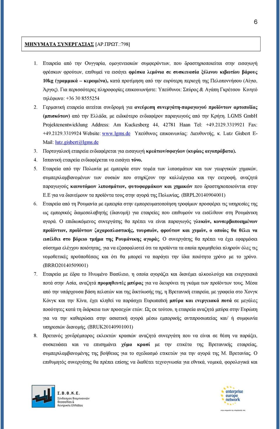κερωμένα), κατά προτίμηση από την ευρύτερη περιοχή της Πελοποννήσου (Αίγιο, Άργος). Για περισσότερες πληροφορίες επικοινωνήστε: Υπεύθυνοι: Σπύρος & Αγάπη Γκρέτσου Κινητό τηλέφωνο: +36 30 8555254 2.