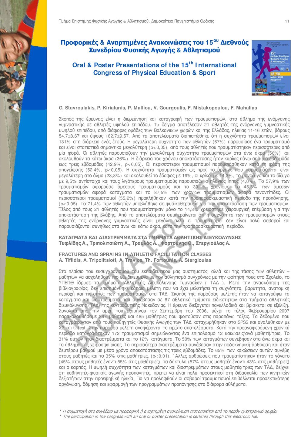 To δείγμα αποτέλεσαν 21 αθλητές της ενόργανης γυμναστικής υψηλού επιπέδου, από διάφορες ομάδες των Βαλκανικών χωρών και της Ελλάδας, ηλικίας 11-16 ετών, βάρους 54,7±8,67 και ύψους 162,7±9,57.