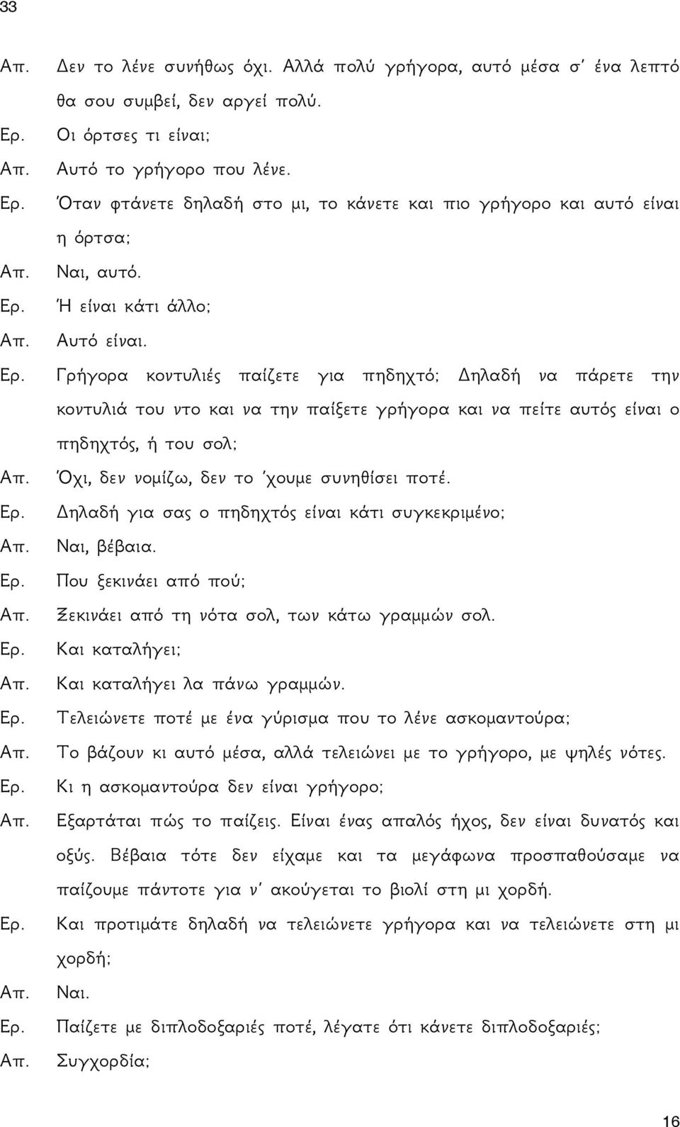 Γρήγορα κοντυλιές παίζετε για πηδηχτό; Δηλαδή να πάρετε την κοντυλιά του ντο και να την παίξετε γρήγορα και να πείτε αυτός είναι ο πηδηχτός, ή του σολ; Όχι, δεν νομίζω, δεν το χουμε συνηθίσει ποτέ.