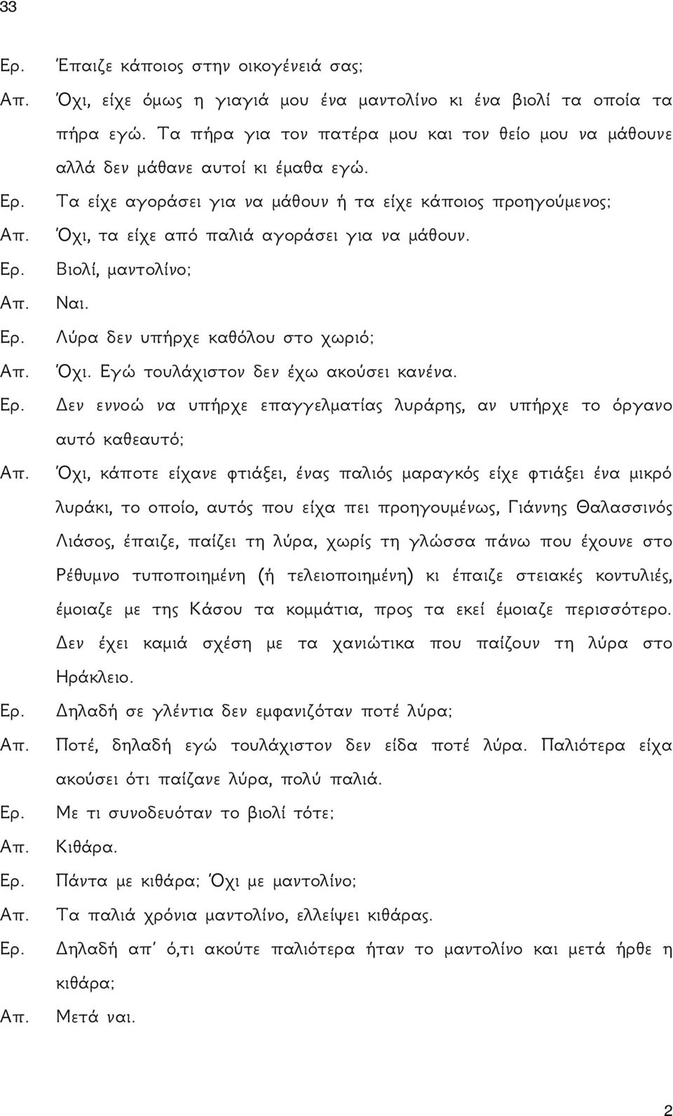 Βιολί, μαντολίνο; Ναι. Λύρα δεν υπήρχε καθόλου στο χωριό; Όχι. Εγώ τουλάχιστον δεν έχω ακούσει κανένα.