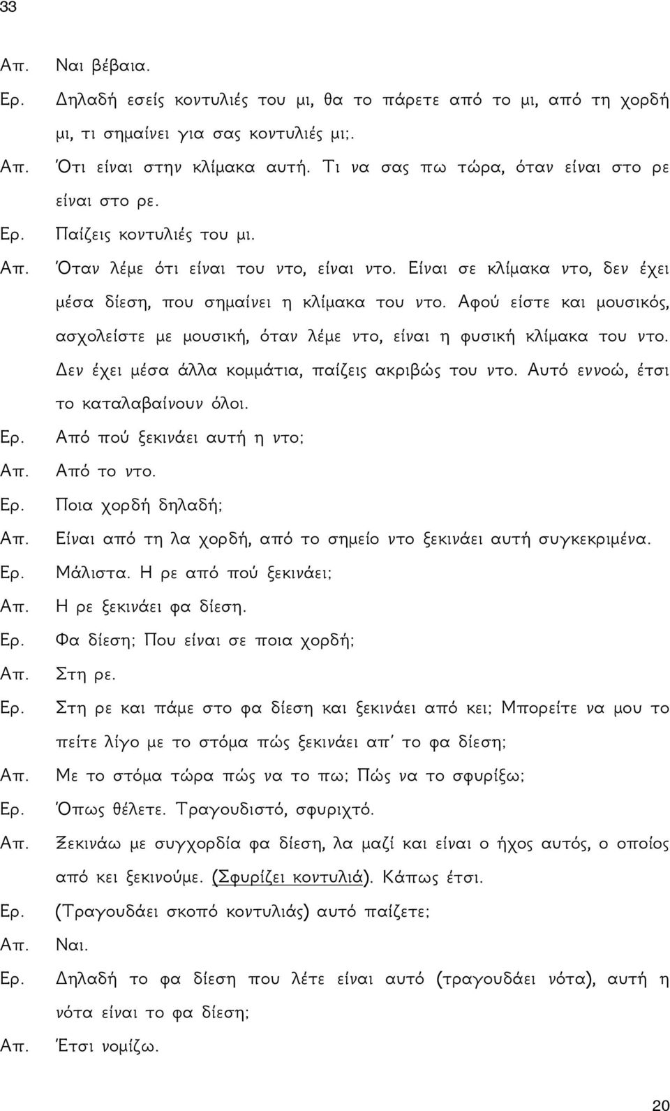 Αφού είστε και μουσικός, ασχολείστε με μουσική, όταν λέμε ντο, είναι η φυσική κλίμακα του ντο. Δεν έχει μέσα άλλα κομμάτια, παίζεις ακριβώς του ντο. Αυτό εννοώ, έτσι το καταλαβαίνουν όλοι.