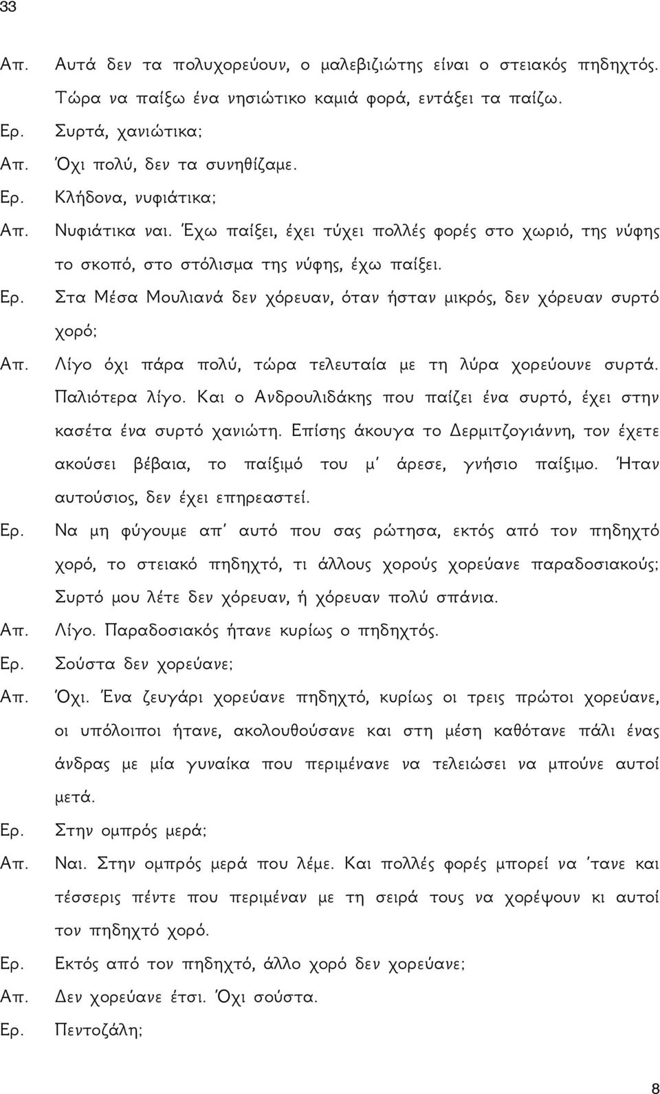 Στα Μέσα Μουλιανά δεν χόρευαν, όταν ήσταν μικρός, δεν χόρευαν συρτό χορό; Λίγο όχι πάρα πολύ, τώρα τελευταία με τη λύρα χορεύουνε συρτά. Παλιότερα λίγο.