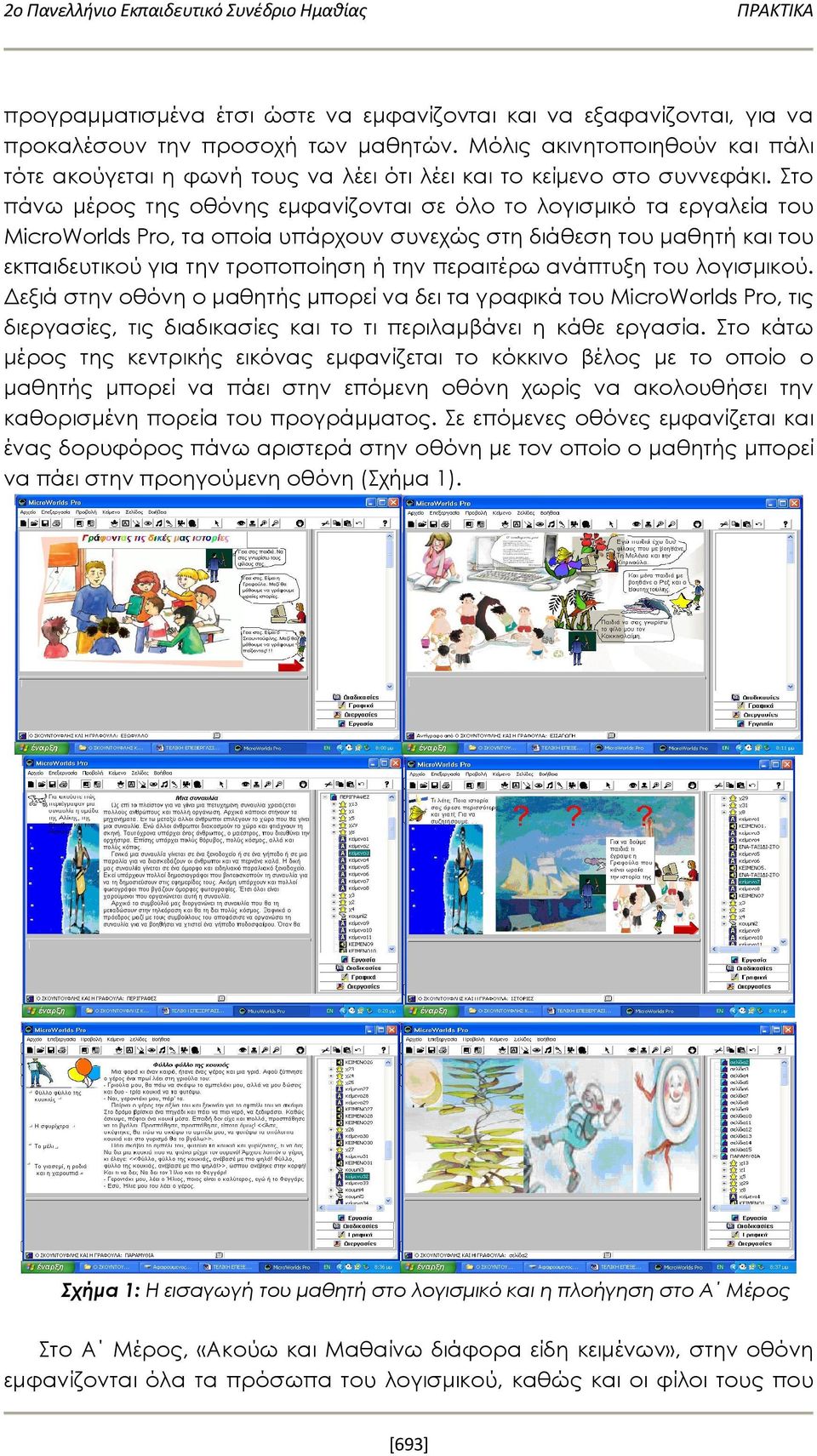 Στο πάνω μέρος της οθόνης εμφανίζονται σε όλο το λογισμικό τα εργαλεία του MicroWorlds Pro, τα οποία υπάρχουν συνεχώς στη διάθεση του μαθητή και του εκπαιδευτικού για την τροποποίηση ή την περαιτέρω