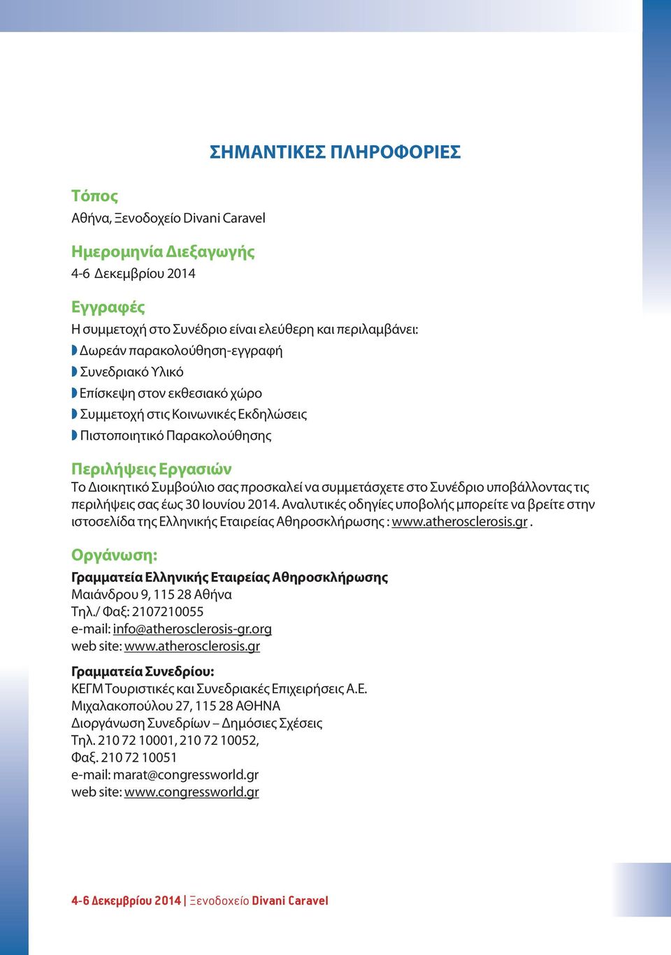υποβάλλοντας τις περιλήψεις σας έως 30 Ιουνίου 2014. Αναλυτικές οδηγίες υποβολής μπορείτε να βρείτε στην ιστοσελίδα της Ελληνικής Εταιρείας Αθηροσκλήρωσης : www.atherosclerosis.gr.