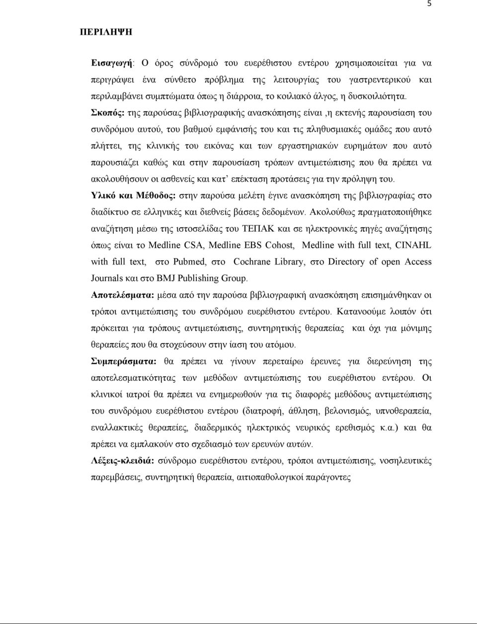 Σκοπός: της παρούσας βιβλιογραφικής ανασκόπησης είναι,η εκτενής παρουσίαση του συνδρόμου αυτού, του βαθμού εμφάνισής του και τις πληθυσμιακές ομάδες που αυτό πλήττει, της κλινικής του εικόνας και των