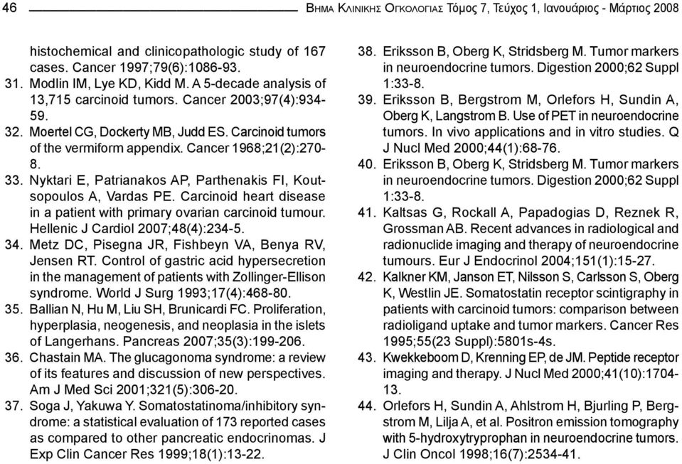 Nyktari E, Patrianakos AP, Parthenakis FI, Koutsopoulos A, Vardas PE. Carcinoid heart disease in a patient with primary ovarian carcinoid tumour. Hellenic J Cardiol 2007;48(4):234-5. 34.