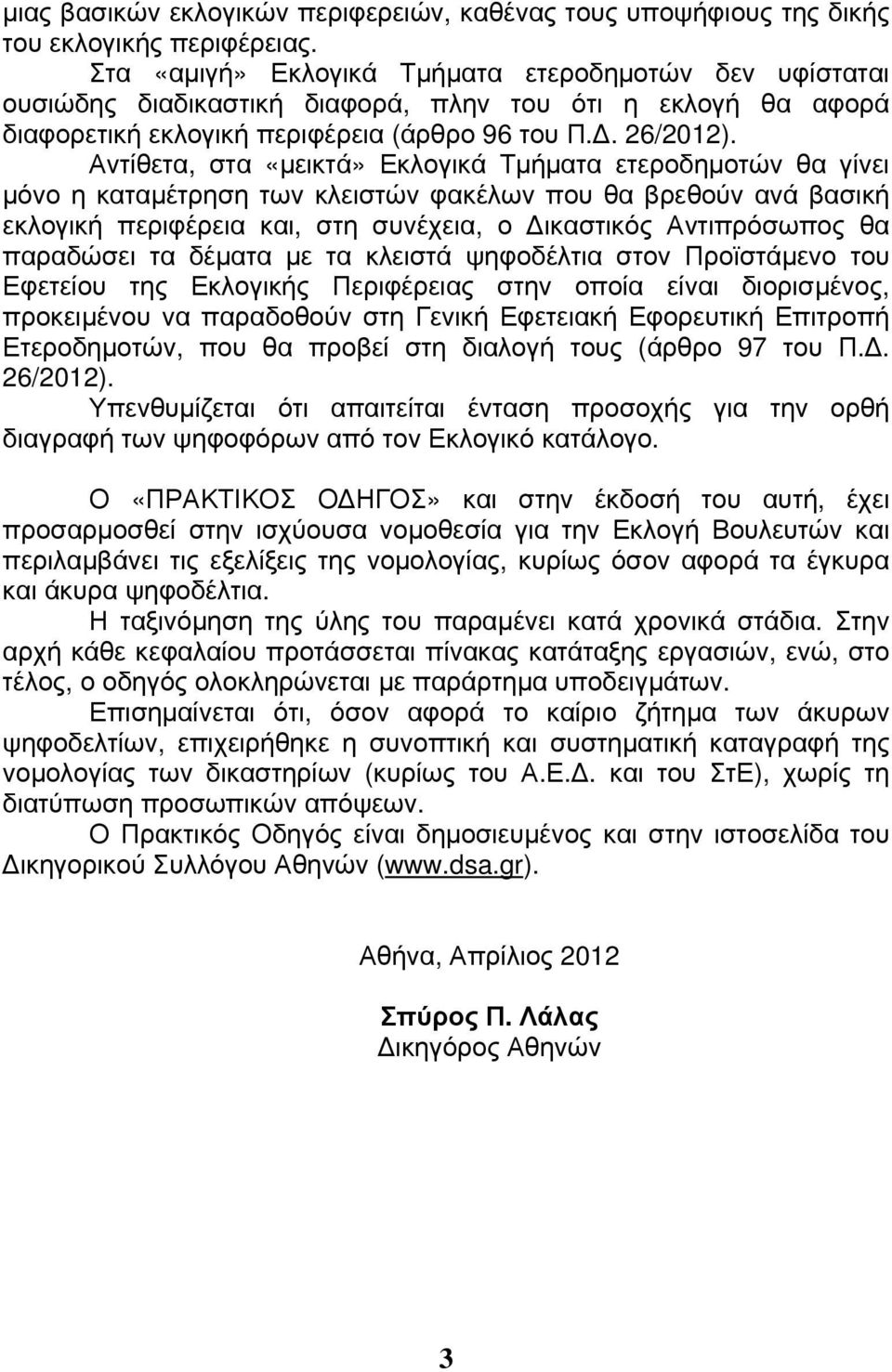 Αντίθετα, στα «μεικτά» Εκλογικά Τμήματα ετεροδημοτών θα γίνει μόνο η καταμέτρηση των κλειστών φακέλων που θα βρεθούν ανά βασική εκλογική περιφέρεια και, στη συνέχεια, ο Δικαστικός Αντιπρόσωπος θα