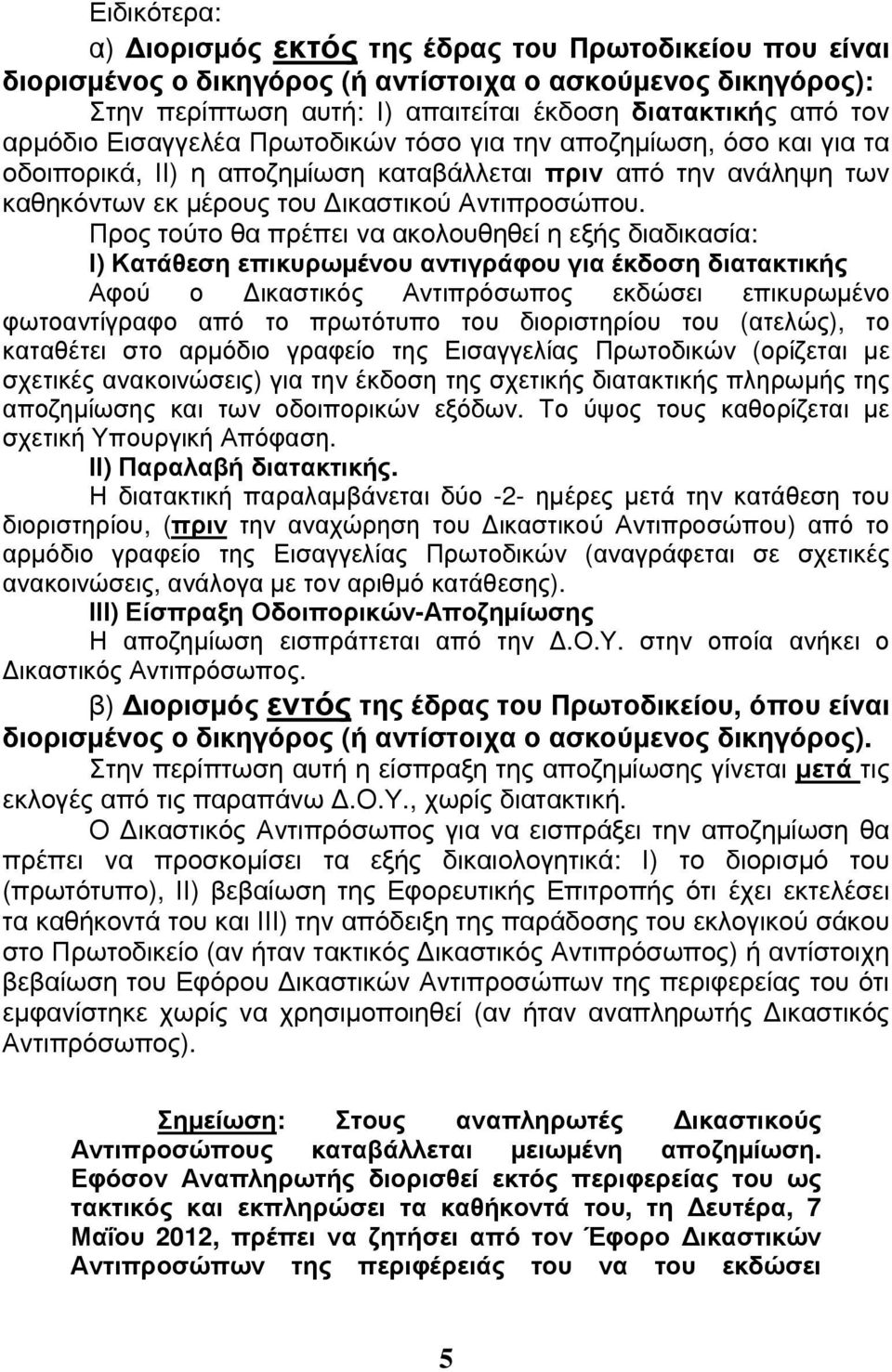 Προς τούτο θα πρέπει να ακολουθηθεί η εξής διαδικασία: Ι) Κατάθεση επικυρωμένου αντιγράφου για έκδοση διατακτικής Αφού ο Δικαστικός Αντιπρόσωπος εκδώσει επικυρωμένο φωτοαντίγραφο από το πρωτότυπο του
