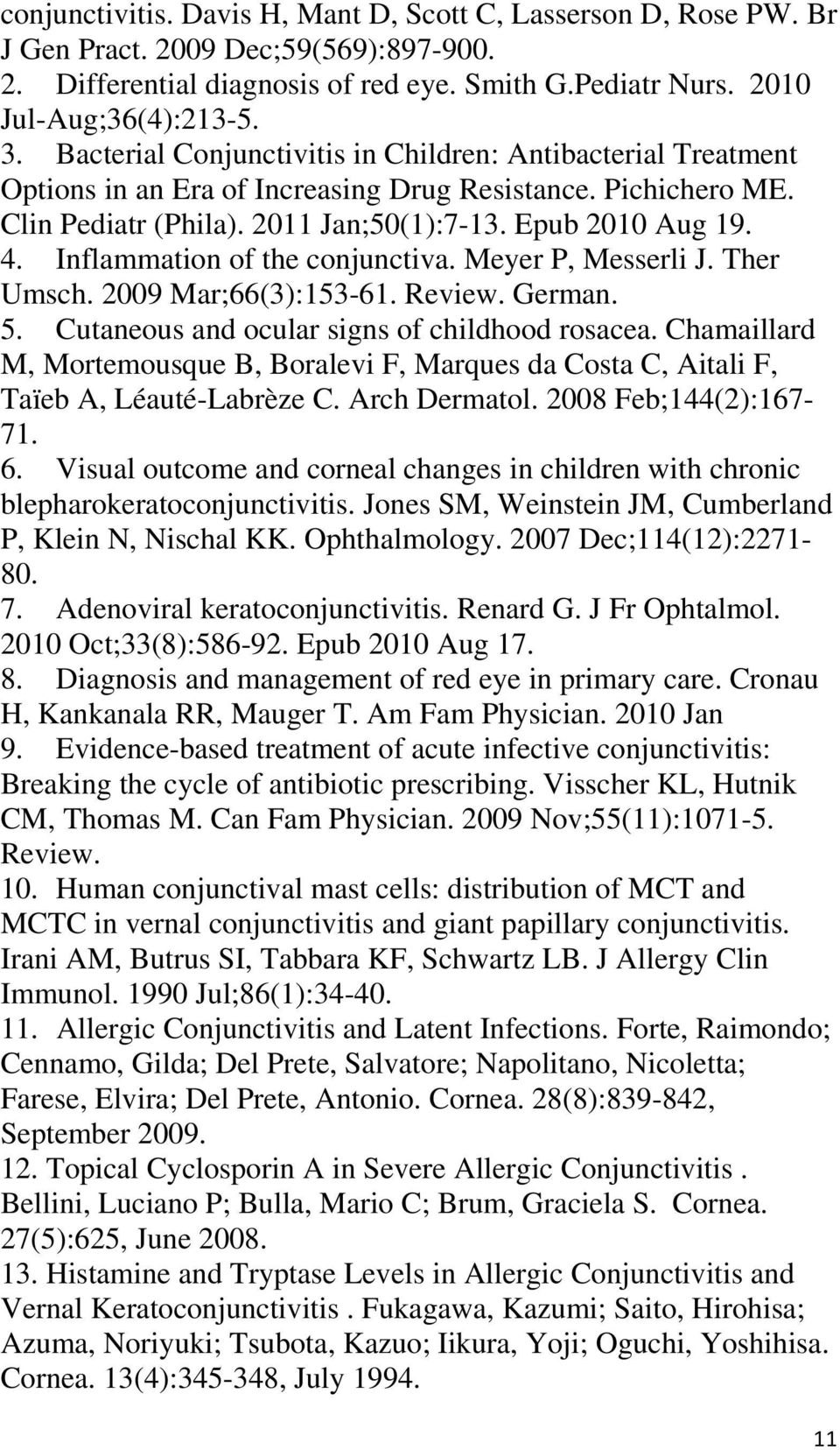 Inflammation of the conjunctiva. Meyer P, Messerli J. Ther Umsch. 2009 Mar;66(3):153-61. Review. German. 5. Cutaneous and ocular signs of childhood rosacea.