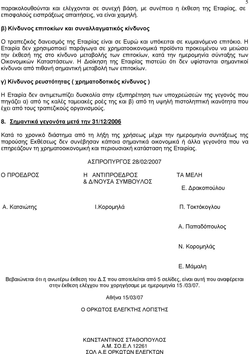 Η Εταιρία δεν χρησιμοποιεί παράγωγα σε χρηματοοικονομικά προϊόντα προκειμένου να μειώσει την έκθεσή της στο κίνδυνο μεταβολής των επιτοκίων, κατά την ημερομηνία σύνταξης των Οικονομικών Καταστάσεων.