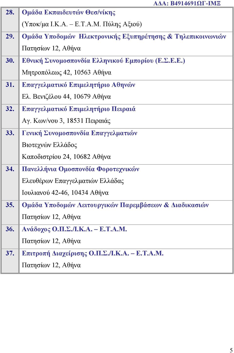 Επαγγελματικό Επιμελητήριο Πειραιά Αγ. Κων/νου 3, 18531 Πειραιάς 33. Γενική Συνομοσπονδία Επαγγελματιών Βιοτεχνών Ελλάδος Καποδιστρίου 24, 10682 Αθήνα 34.