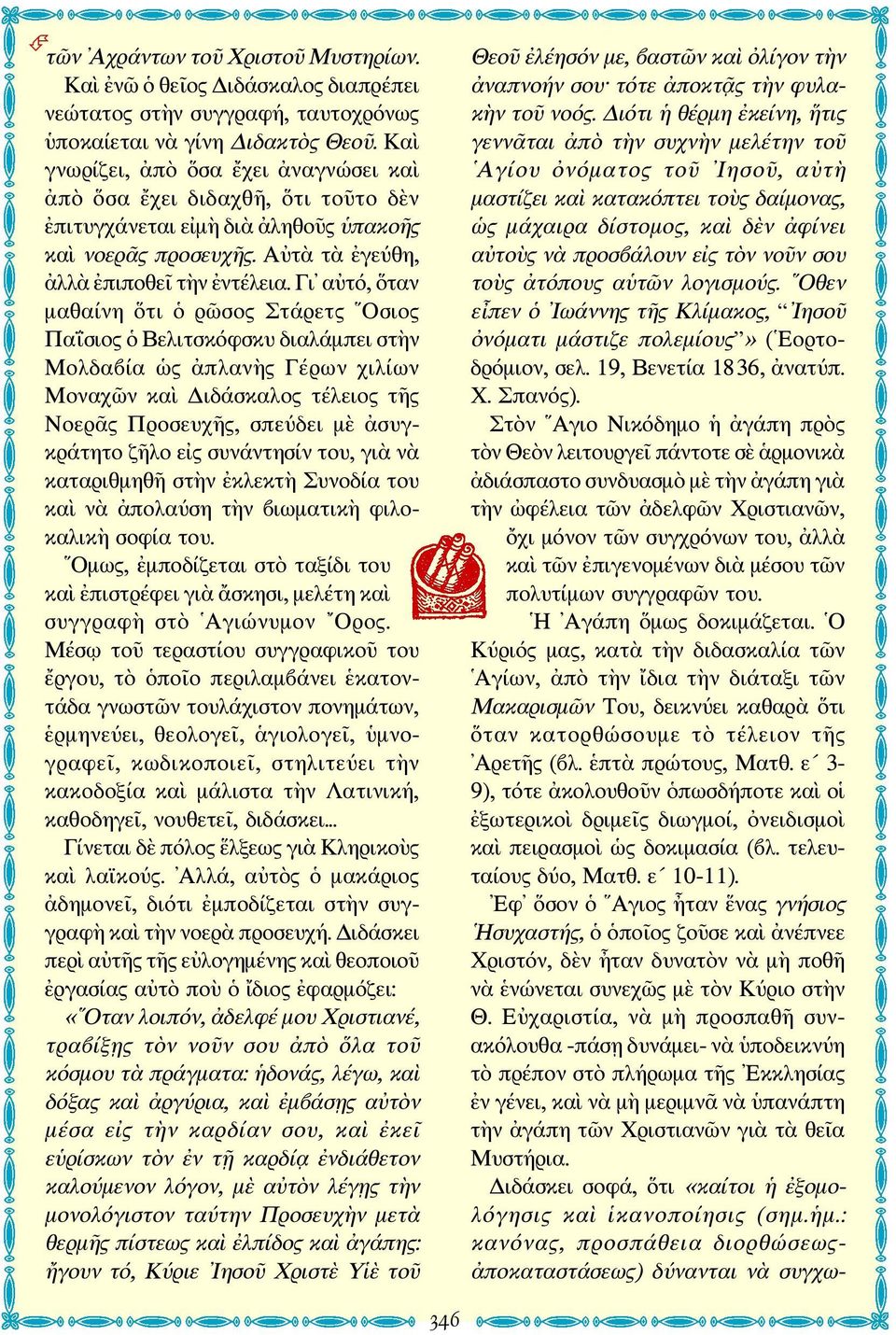 Γι αὐτό, ὅταν μαθαίνη ὅτι ὁ ρῶσος Στάρετς Οσιος Παΐσιος ὁ Βελιτσκόφσκυ διαλάμπει στὴν Μολδαβία ὡς ἀπλανὴς Γέρων χιλίων Μοναχῶν καὶ Διδάσκαλος τέλειος τῆς Νοερᾶς Προσευχῆς, σπεύδει μὲ ἀσυγκράτητο ζῆλο