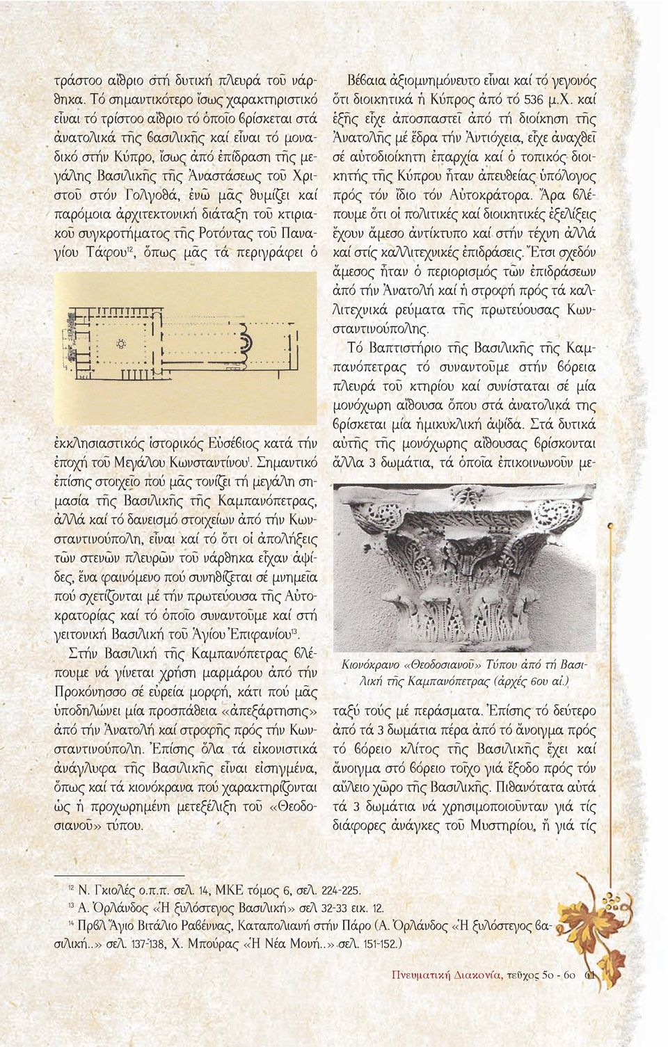 τοῦ Χριστοῦ στόν Γολγοθά, ἐνῶ μᾶς θυμίζει καί παρόμοια ἀρχιτεκτονική διάταξη τοῦ κτιριακοῦ συγκροτήματος τῆς Ροτόντας τοῦ Παναγίου Τάφου 12, ὅπως μᾶς τά περιγράφει ὁ ἐκκλησιαστικός ἱστορικός Εὐσέβιος